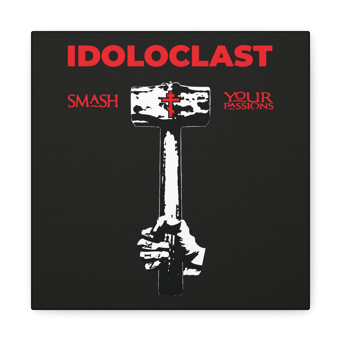 A hand holds a sledgehammer under “IDOLOCLAST” with “Smash Your Passions”—featuring the Idoloclast Idol-Smasher Jesus Fist—ICXC NIKA wall art inspired by Christian asceticism and Orthodox tradition on a black background.