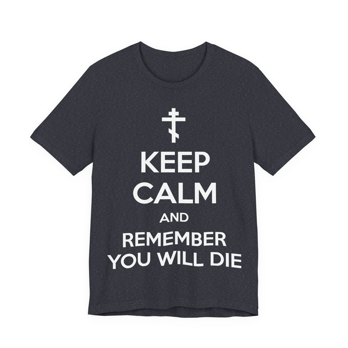 Keep Calm and Remember You Will Die | Orthodox Cross | Ascetic Ethos | Memento Mori Meme | Christian Cotton (and Heather Blend) Unisex Tee