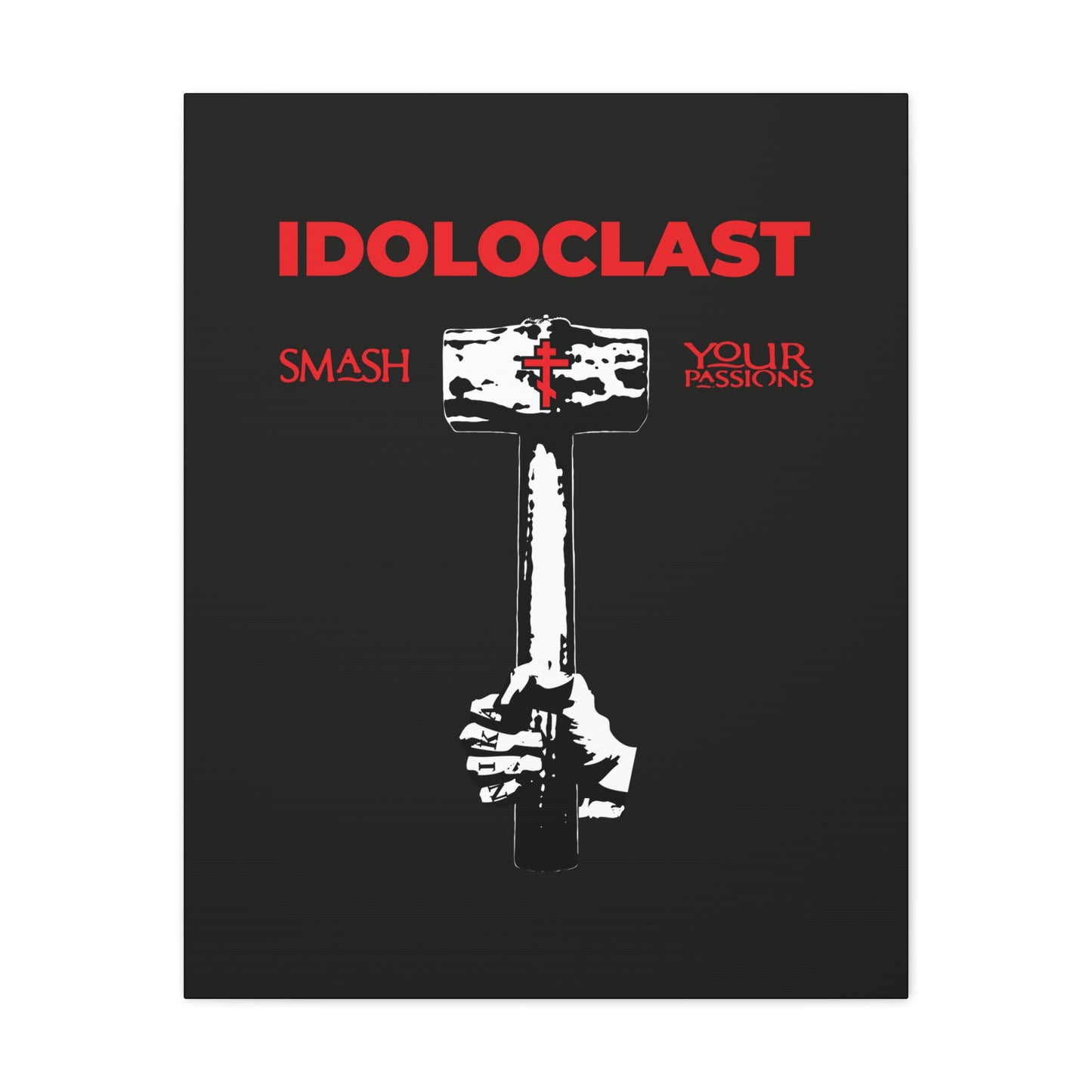 A hand wields a sledgehammer labeled “IDOLOCLAST Smash Your Passions” on black, echoing Christian asceticism and the fight against passions. Featuring Jesus Fist, ICXC NIKA—Orthodox Christian wall art: Idoloclast Idol-Smasher.
