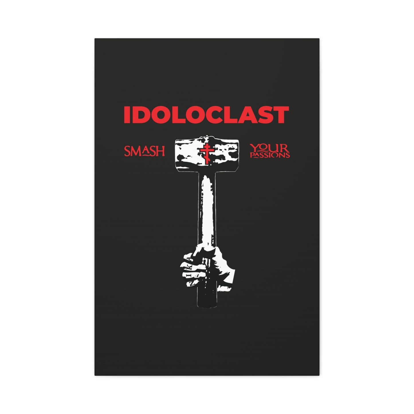 A hand wields a sledgehammer under “IDOLOCLAST” with “Smash Your Passions” in red, reflecting Christian asceticism. Idoloclast Idol-Smasher wall art: Jesus Fist, ICXC NIKA, Orthodox Christianity.