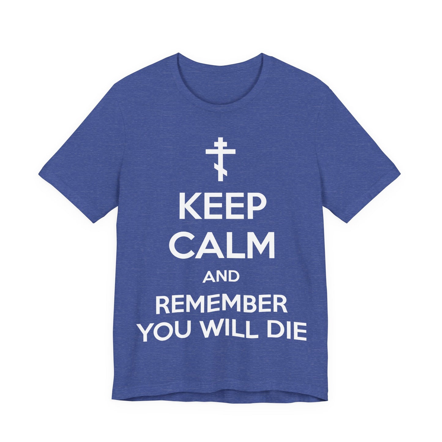 Keep Calm and Remember You Will Die | Orthodox Cross | Ascetic Ethos | Memento Mori Meme | Christian Cotton (and Heather Blend) Unisex Tee