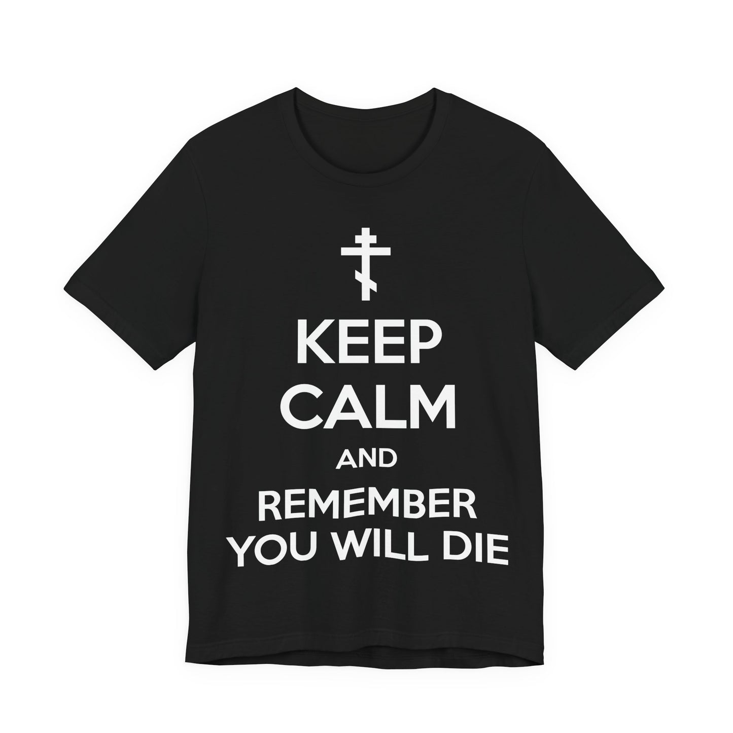 Keep Calm and Remember You Will Die | Orthodox Cross | Ascetic Ethos | Memento Mori Meme | Christian Cotton (and Heather Blend) Unisex Tee