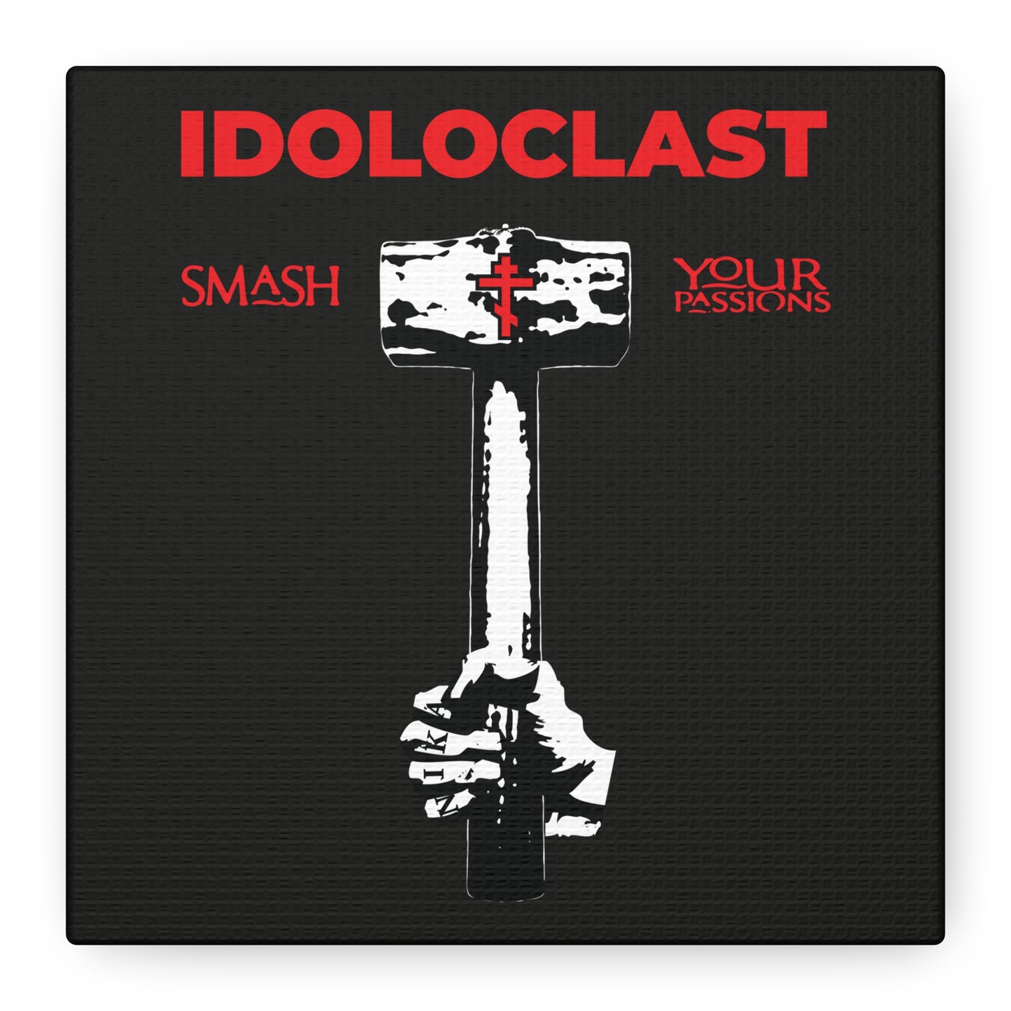 A hand grips a sledgehammer under bold red text, “Smash Your Passions”—from the Idoloclast Idol-Smasher | Jesus Fist w/ Sledgehammer wall art—symbolizing Orthodox Christian asceticism and victory over passions (ICXC NIKA).