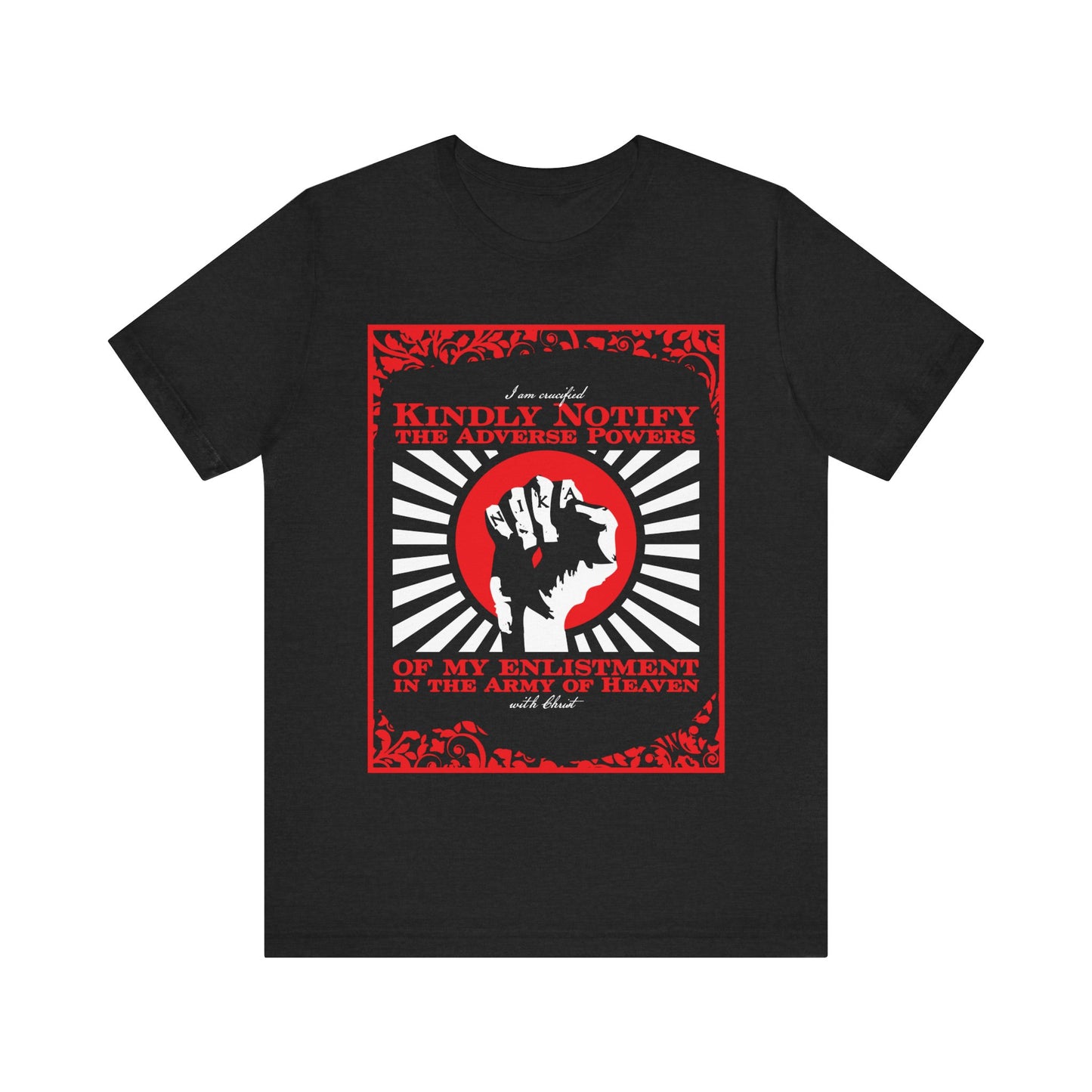 Kindly Notify the Adverse Powers of My Enlistment in the Army of Heaven | I am Crucified with Christ (Gal 2:20) | NIKA Fist | Orthodox Christian T-Shirt