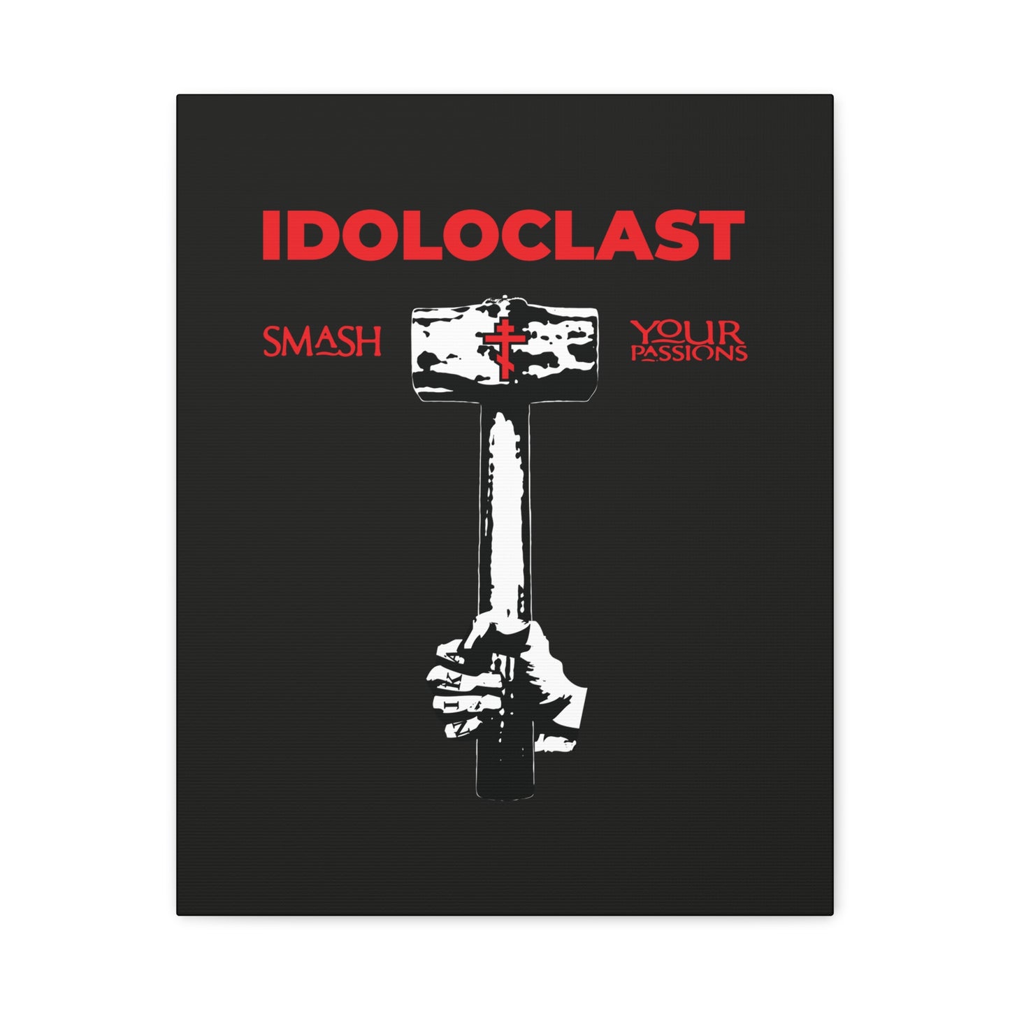 A hand holds a sledgehammer beneath “IDOLOCLAST” and “Smash Your Passions”—echoing Christian asceticism, the fight against passions, and the Idoloclast Idol-Smasher wall art: ICXC NIKA design for Orthodox Christians.
