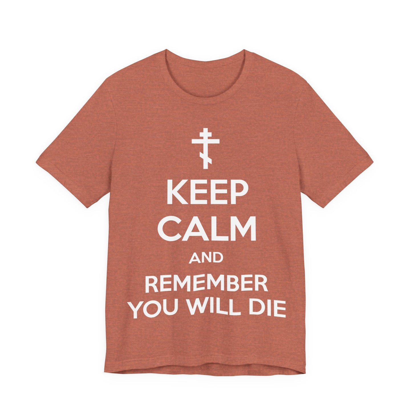 Keep Calm and Remember You Will Die | Orthodox Cross | Ascetic Ethos | Memento Mori Meme | Christian Cotton (and Heather Blend) Unisex Tee