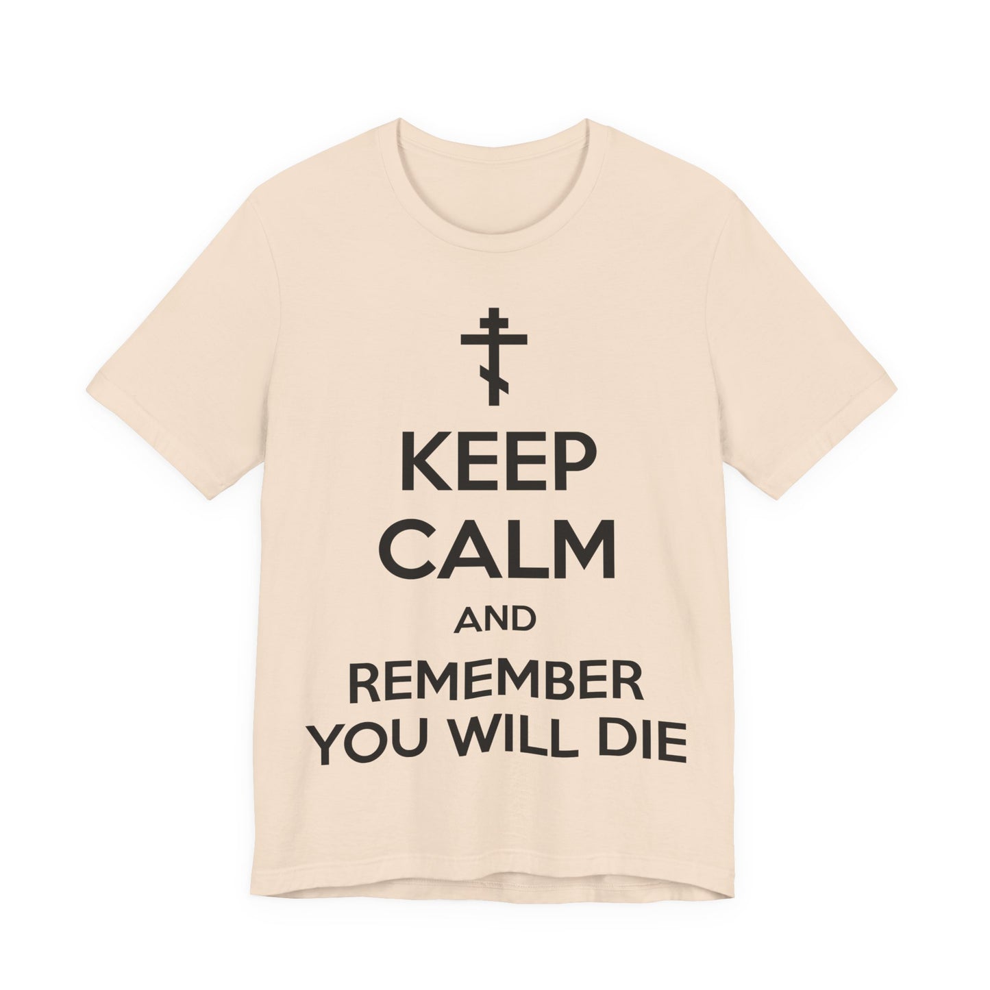 Keep Calm and Remember You Will Die | Orthodox Cross | Ascetic Ethos | Memento Mori Meme | Christian Cotton (and Heather Blend) Unisex Tee