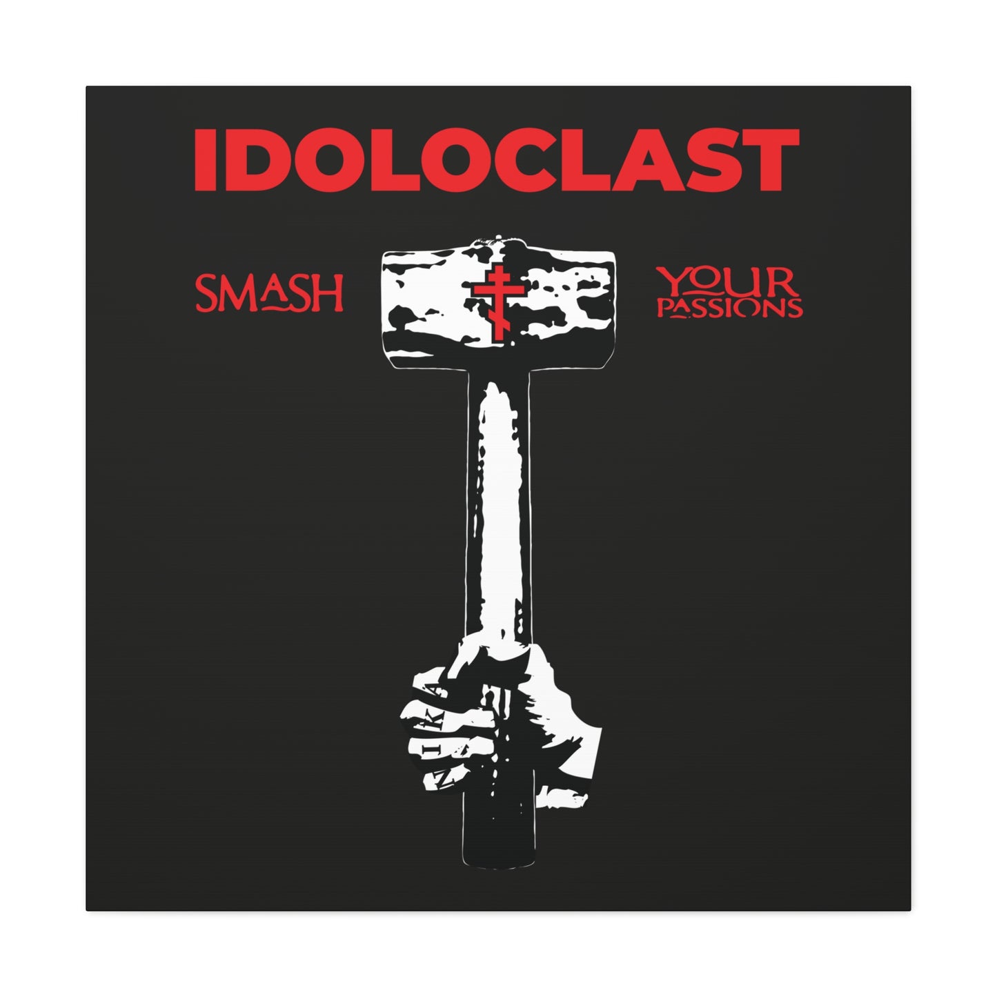 A hand wields the Idoloclast Idol-Smasher—Jesus Fist with Sledgehammer—against a red cross, as bold red text proclaims, "Smash Your Passions." Inspired by ICXC NIKA and Orthodox Christian asceticism in wall art form.
