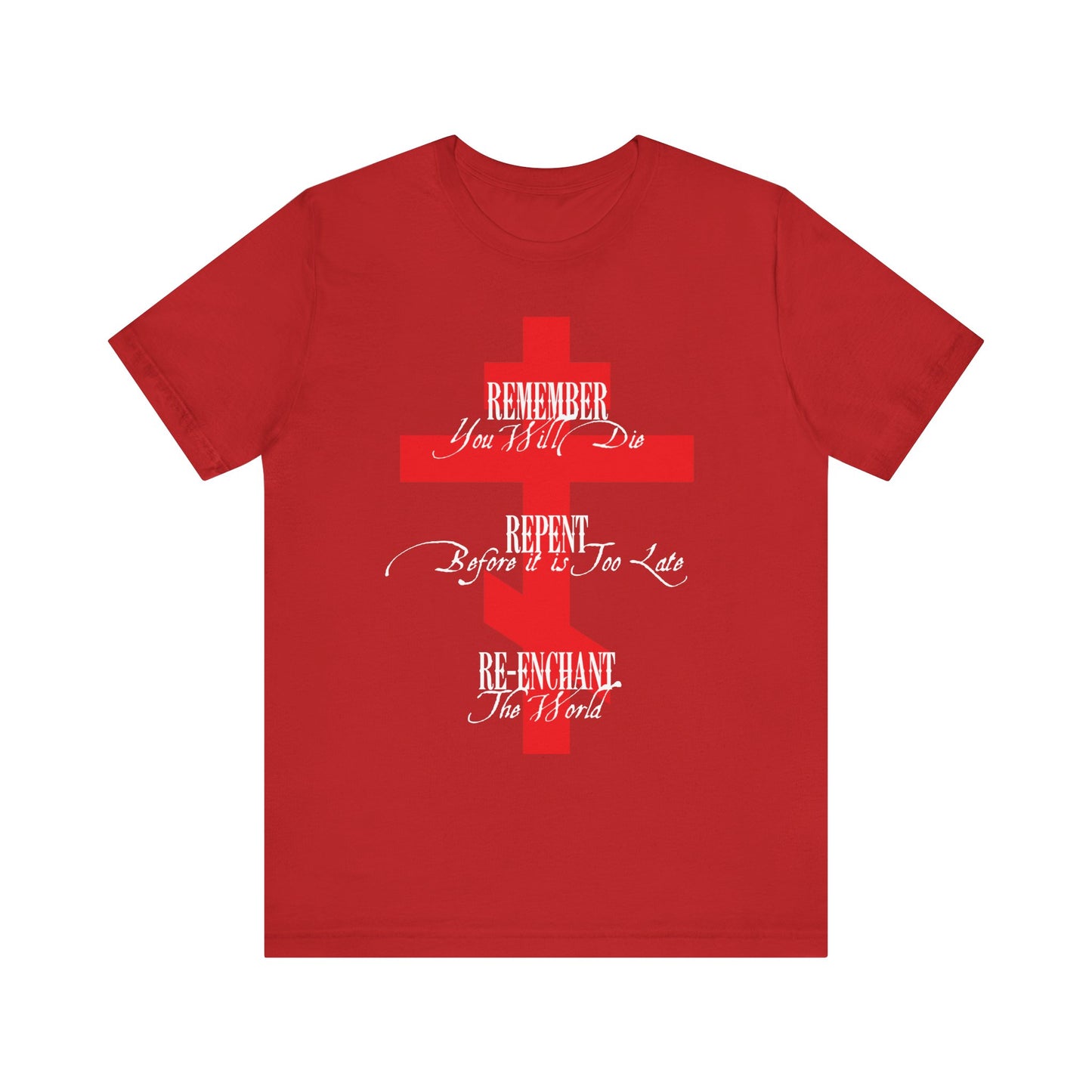 Remember You Will Die, Repent Before It's Too Late, Re-Enchant The World | Red Orthodox Cross White Text | Lightweight Cotton Unisex Tee
