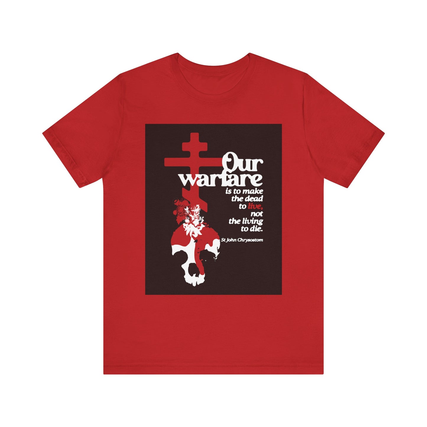 Red unisex tee featuring an Orthodox cross, flowers, and skull with St. John Chrysostom’s quote “Our Warfare is to Make the Dead to Live” in white text; a Christian cotton shirt celebrating faith and spiritual strength.