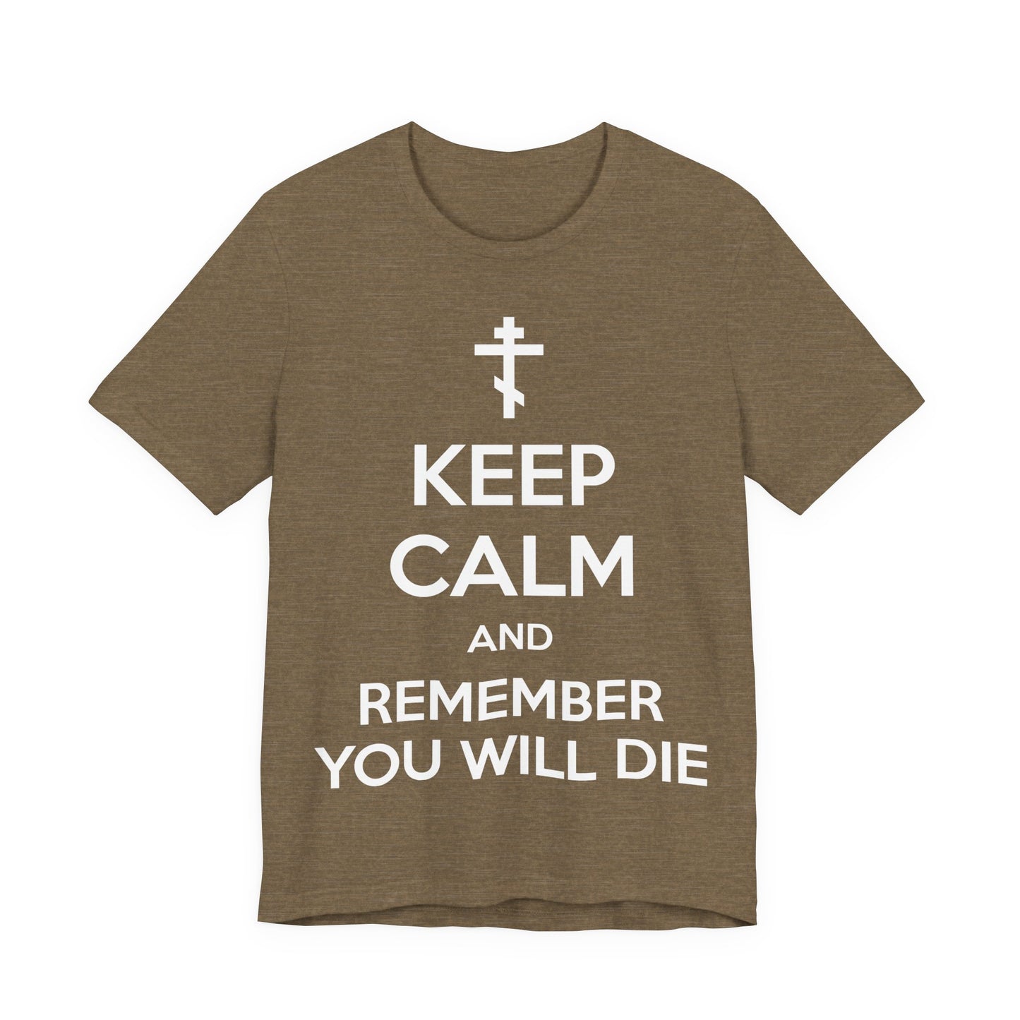 Keep Calm and Remember You Will Die | Orthodox Cross | Ascetic Ethos | Memento Mori Meme | Christian Cotton (and Heather Blend) Unisex Tee