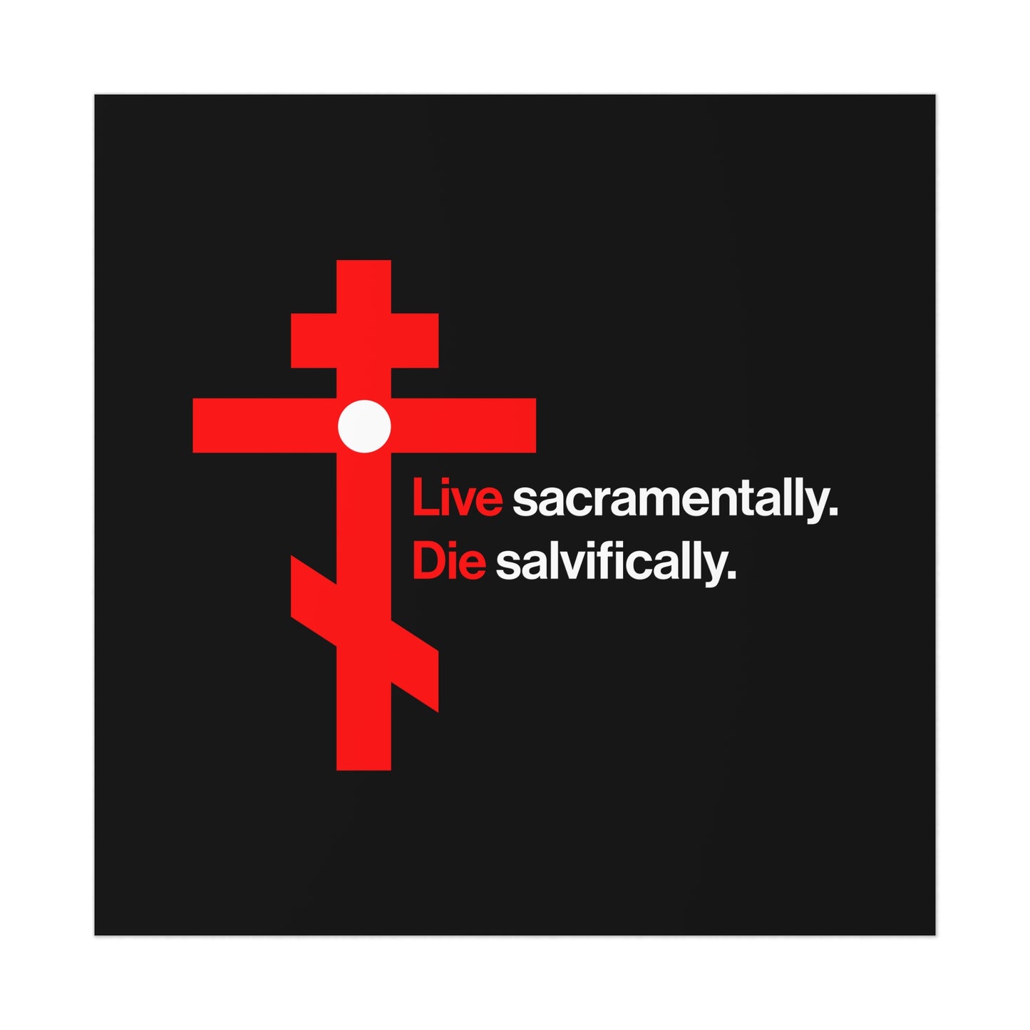 Live Sacramentally, Die Salvifically Orthodox Christian Art Poster features a red Orthodox cross in a white circle with the text: "Live sacramentally. Die salvifically." on a black background—a memento mori and call to repentance.
