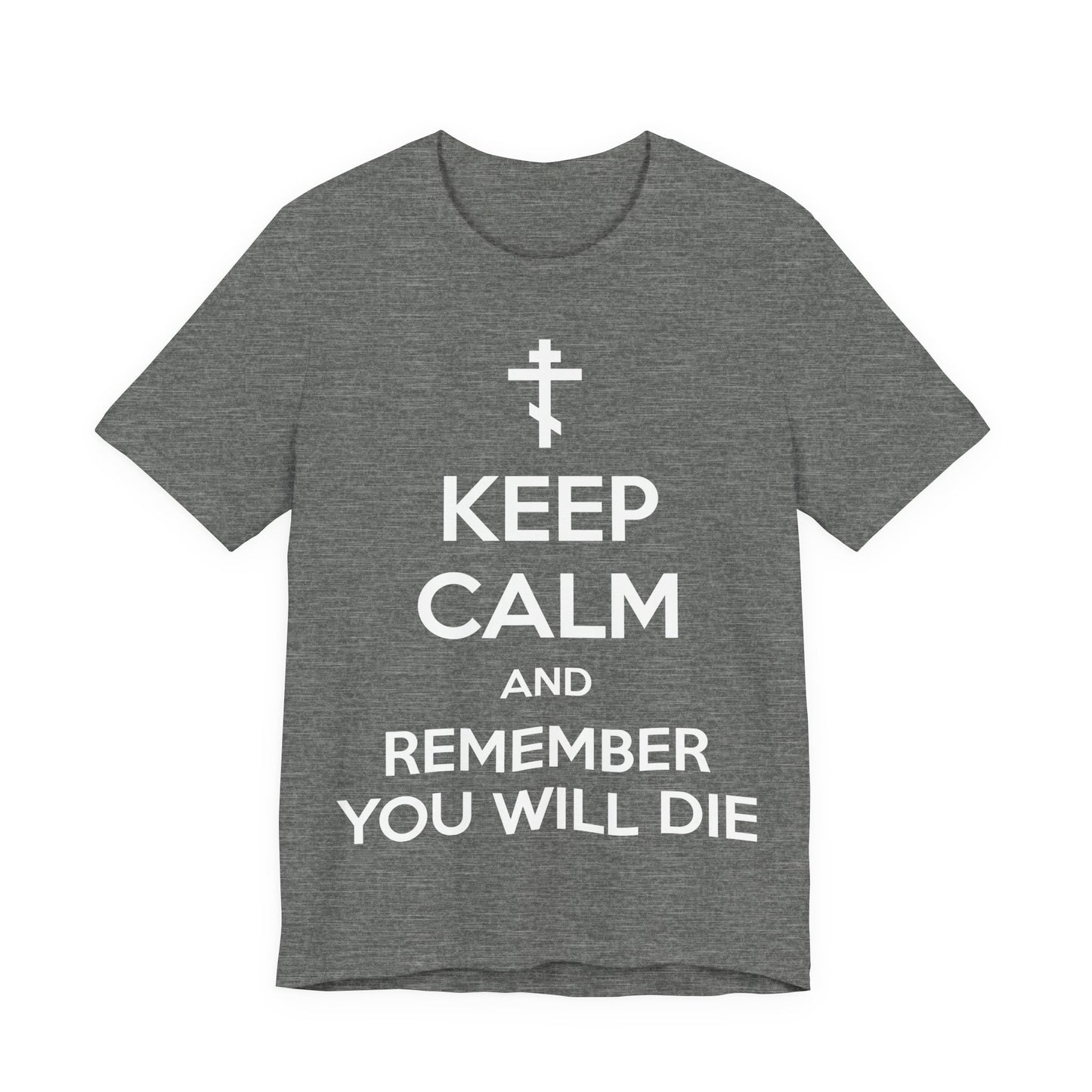 Keep Calm and Remember You Will Die | Orthodox Cross | Ascetic Ethos | Memento Mori Meme | Christian Cotton (and Heather Blend) Unisex Tee