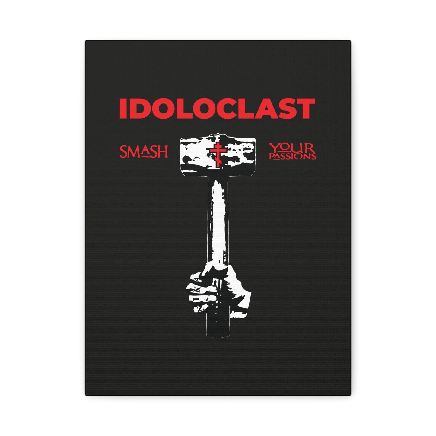 A hand wields a sledgehammer beneath “IDOLOCLAST”; text reads “Smash Your Passions”—mirroring ascetic ideals. Features Idoloclast Idol-Smasher | Jesus Fist w/ Sledgehammer | ICXC NIKA | Orthodox Christian Wall Art.