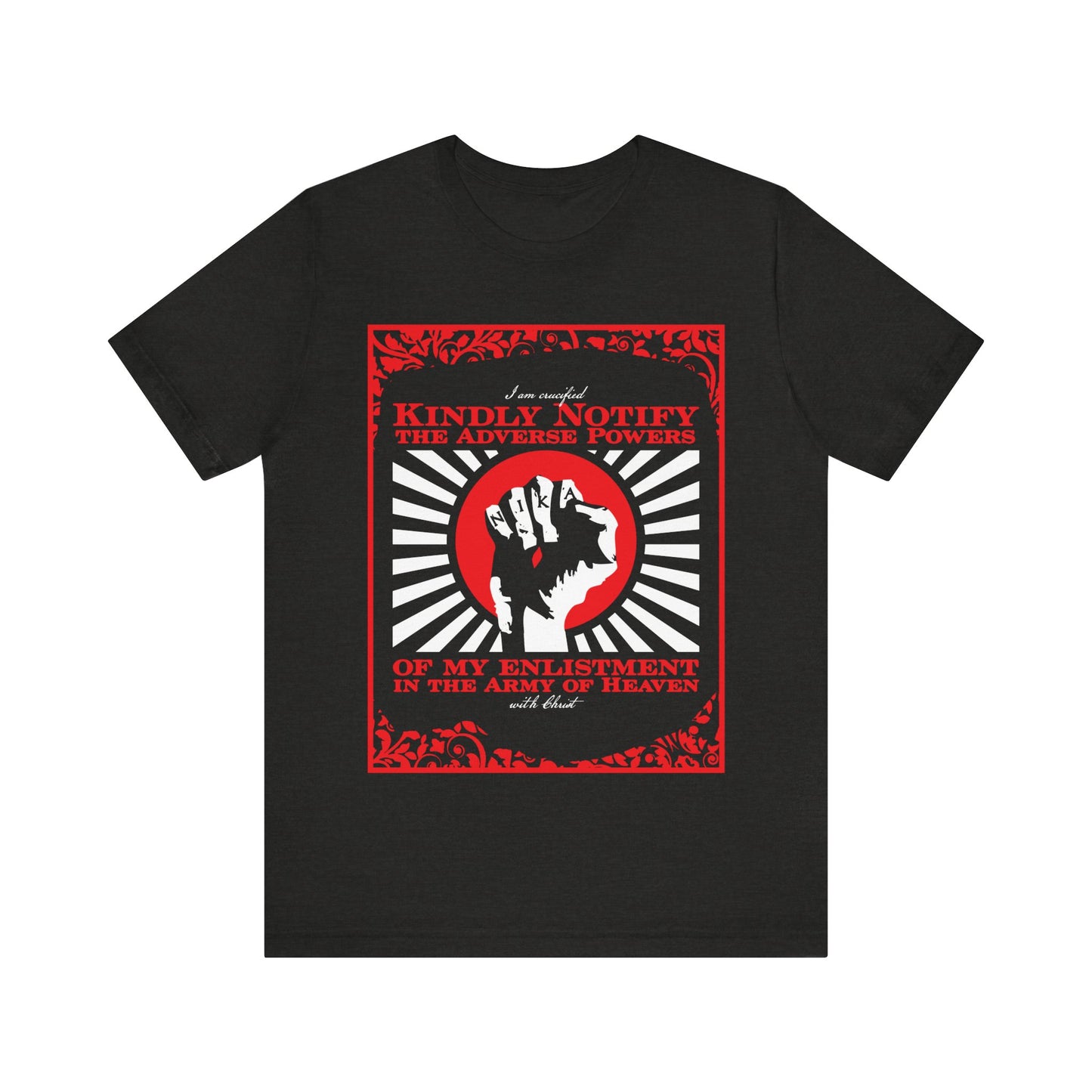 Kindly Notify the Adverse Powers of My Enlistment in the Army of Heaven | I am Crucified with Christ (Gal 2:20) | NIKA Fist | Orthodox Christian T-Shirt