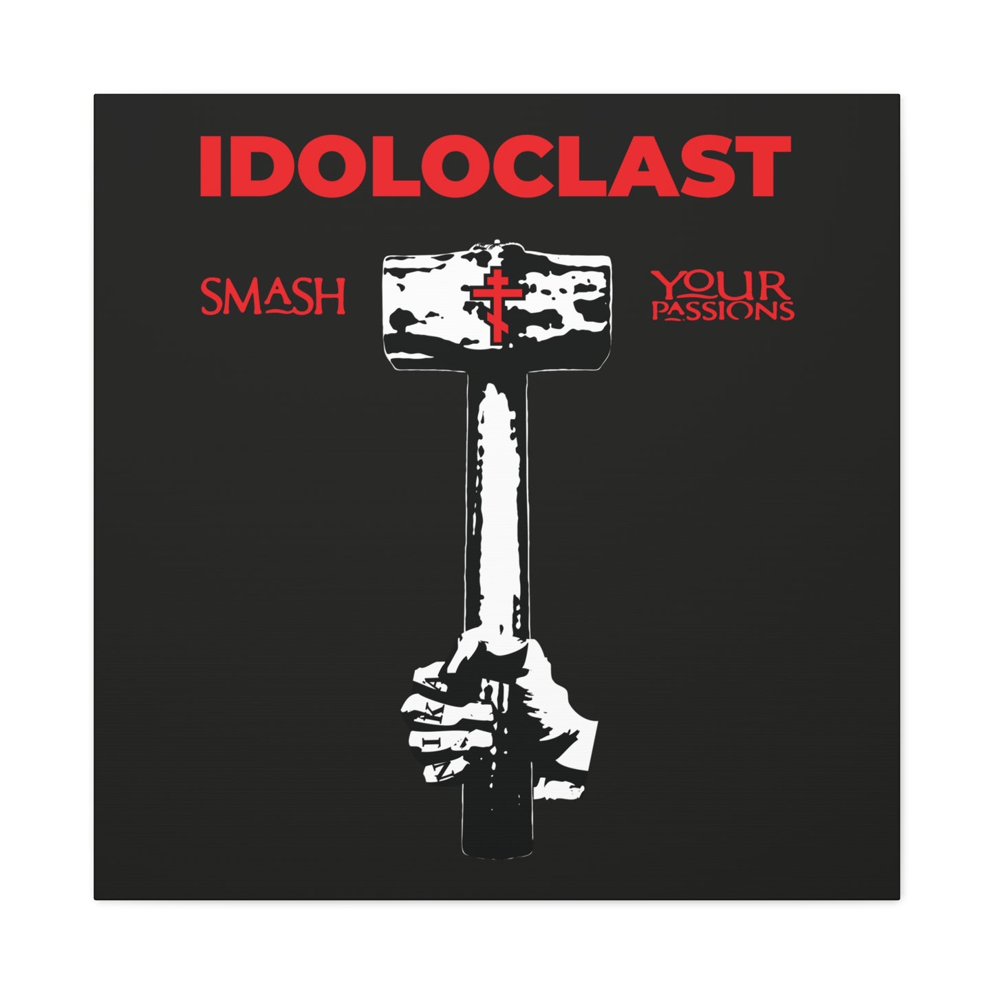 A hand wields a sledgehammer with a cross; text reads “Idoloclast Idol-Smasher: Smash Your Passions”—Orthodox Christian wall art featuring the Jesus Fist, ICXC NIKA, and a tribute to asceticism and Orthodox tradition.