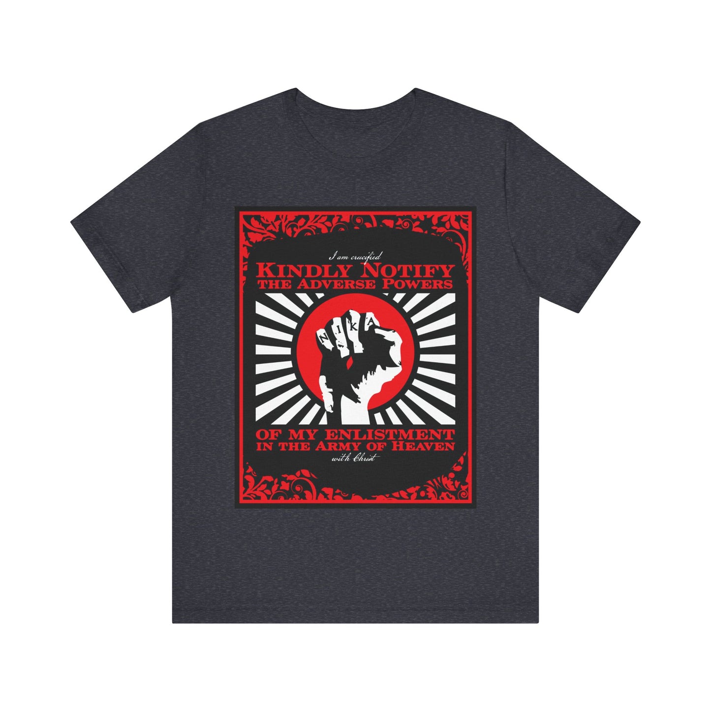Kindly Notify the Adverse Powers of My Enlistment in the Army of Heaven | I am Crucified with Christ (Gal 2:20) | NIKA Fist | Orthodox Christian T-Shirt