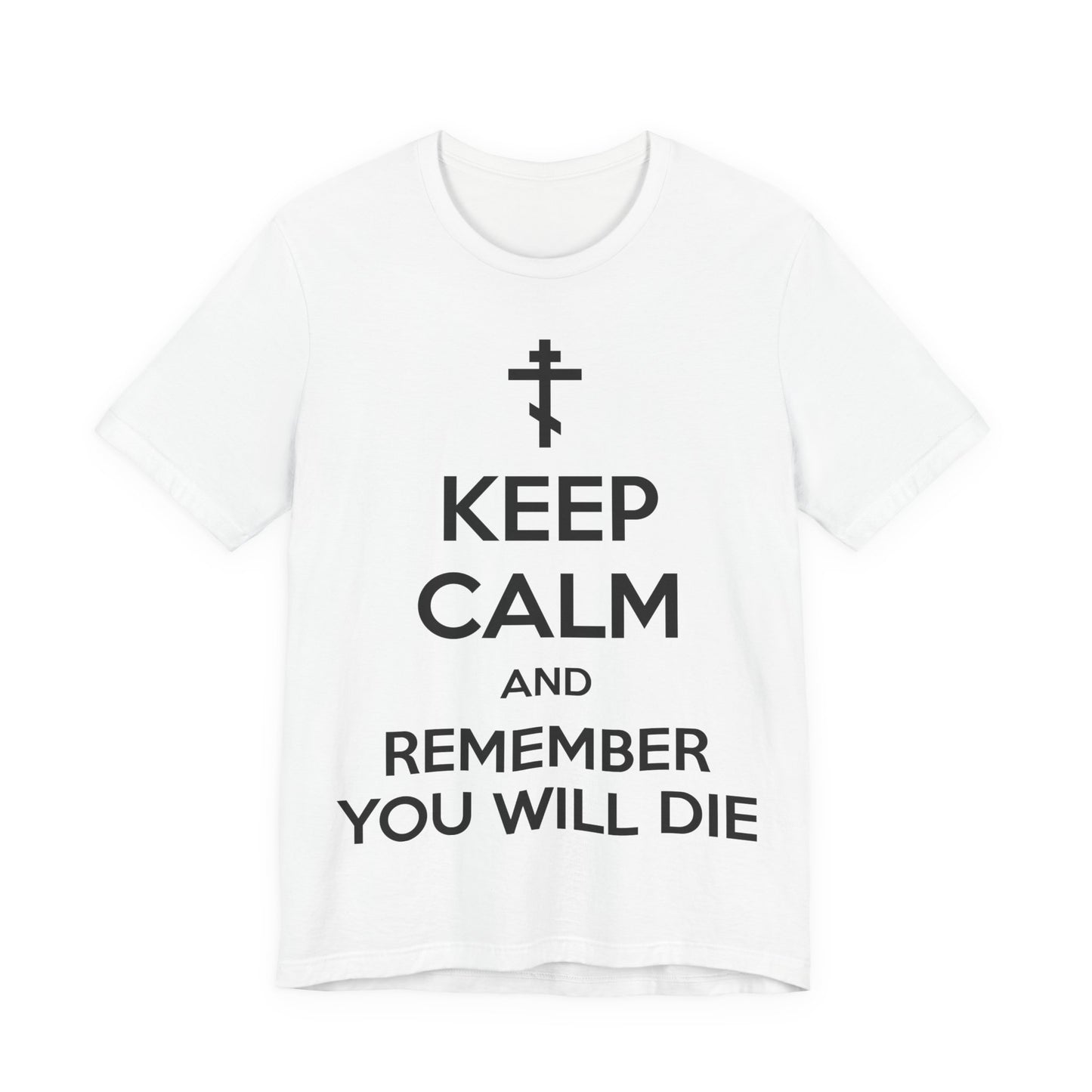 Keep Calm and Remember You Will Die | Orthodox Cross | Ascetic Ethos | Memento Mori Meme | Christian Cotton (and Heather Blend) Unisex Tee