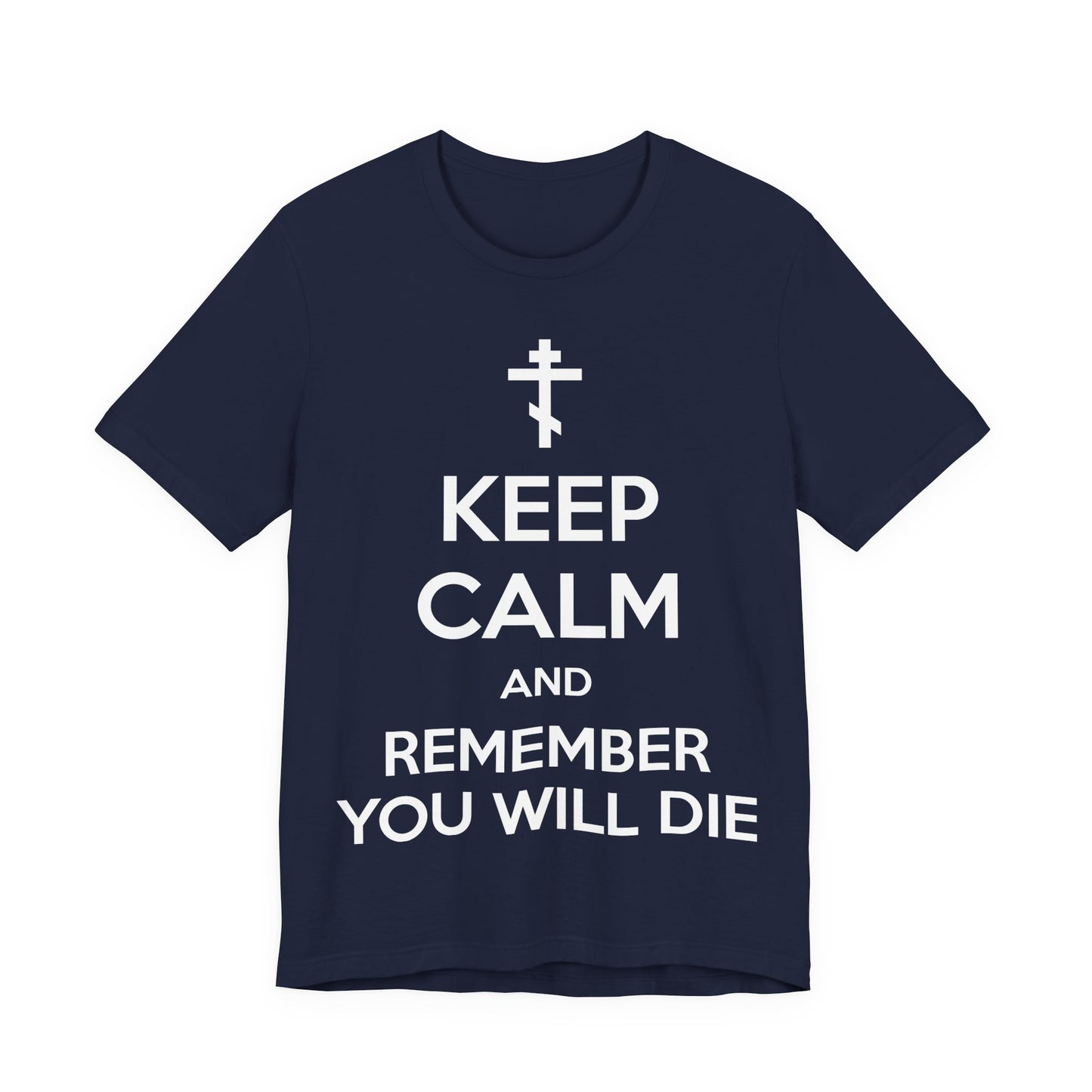 Keep Calm and Remember You Will Die | Orthodox Cross | Ascetic Ethos | Memento Mori Meme | Christian Cotton (and Heather Blend) Unisex Tee