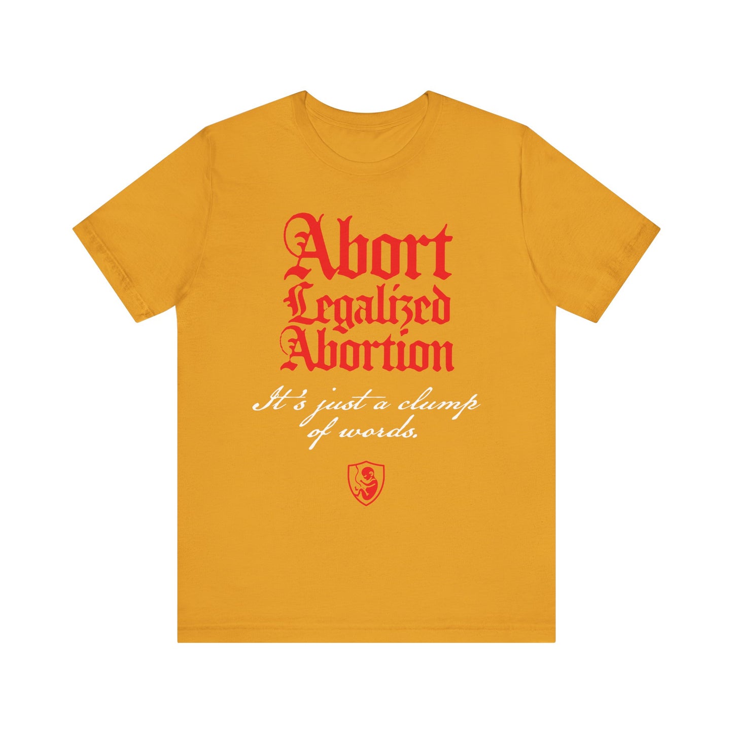 Mustard unisex tee with "Abort Legalized Abortion, It's Just a Clump of Words" slogan. A bold pro-life Christian statement in lightweight cotton.