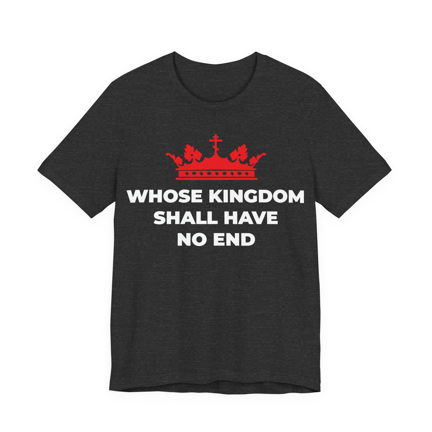 Dark Grey Heather t-shirt featuring a red Orthodox cross crown and "WHOSE KINGDOM SHALL HAVE NO END"—a bold Christian eschatology design inspired by the Nicene Creed and Christ's eternal kingship. Unisex cotton, faith-inspired statement wear.
