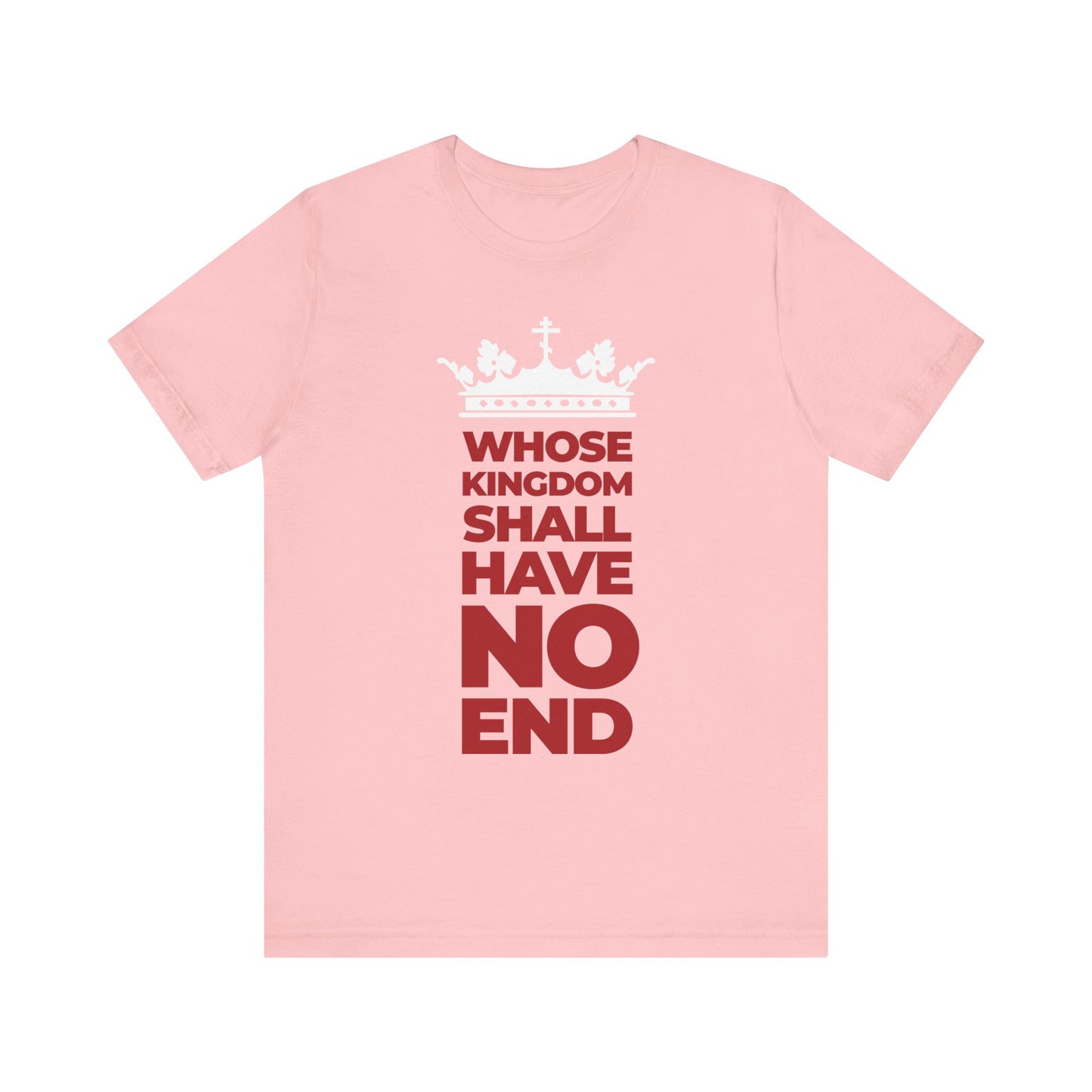 Pink "Whose Kingdom Shall Have No End" unisex tee—features a white crown and red banner inspired by the Nicene Creed, boldly proclaiming an unshakable, everlasting dominion. Made from lightweight cotton.