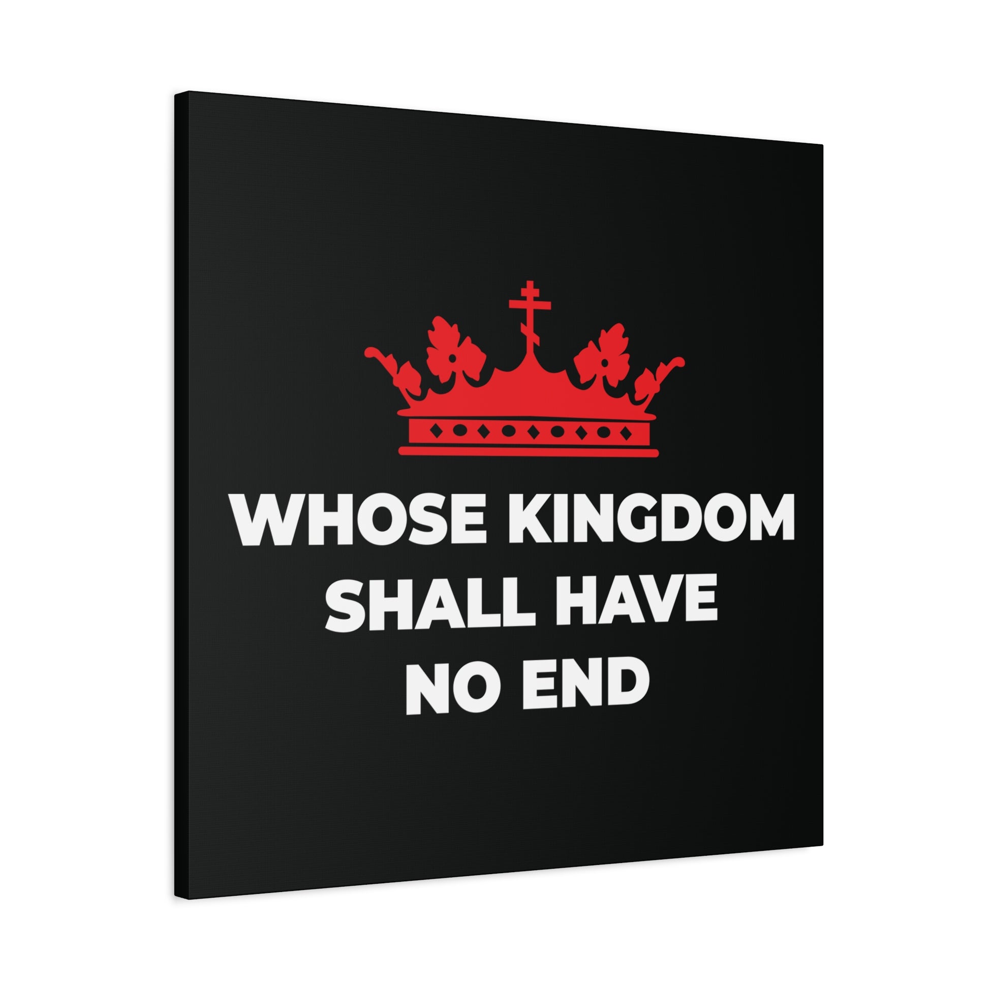 Black square with a red Orthodox cross crown above bold white text: WHOSE KINGDOM SHALL HAVE NO END. This Christian canvas art echoes the Nicene Creed, proclaiming the eternal reign of Jesus Christ.