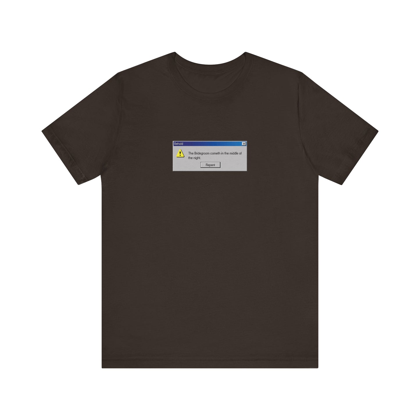 Brown "Behold the Bridegroom" unisex T-shirt featuring a Windows error message graphic and "Repent Now"—an Orthodox Christian statement on life’s confessions and unexpected glitches. Lightweight cotton.