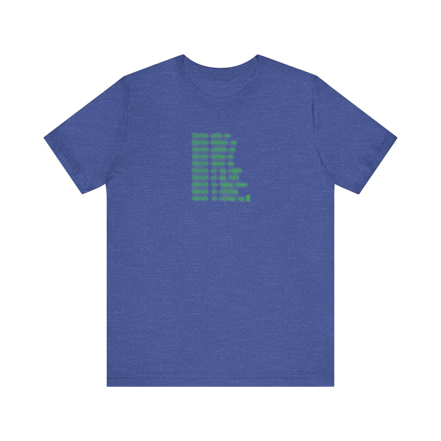 Heather True Royal t-shirt featuring the "Lorica of St Patrick" in glowing retro computer CRT green block text, centered on the chest and subtly referencing the Incarnation of Christ.