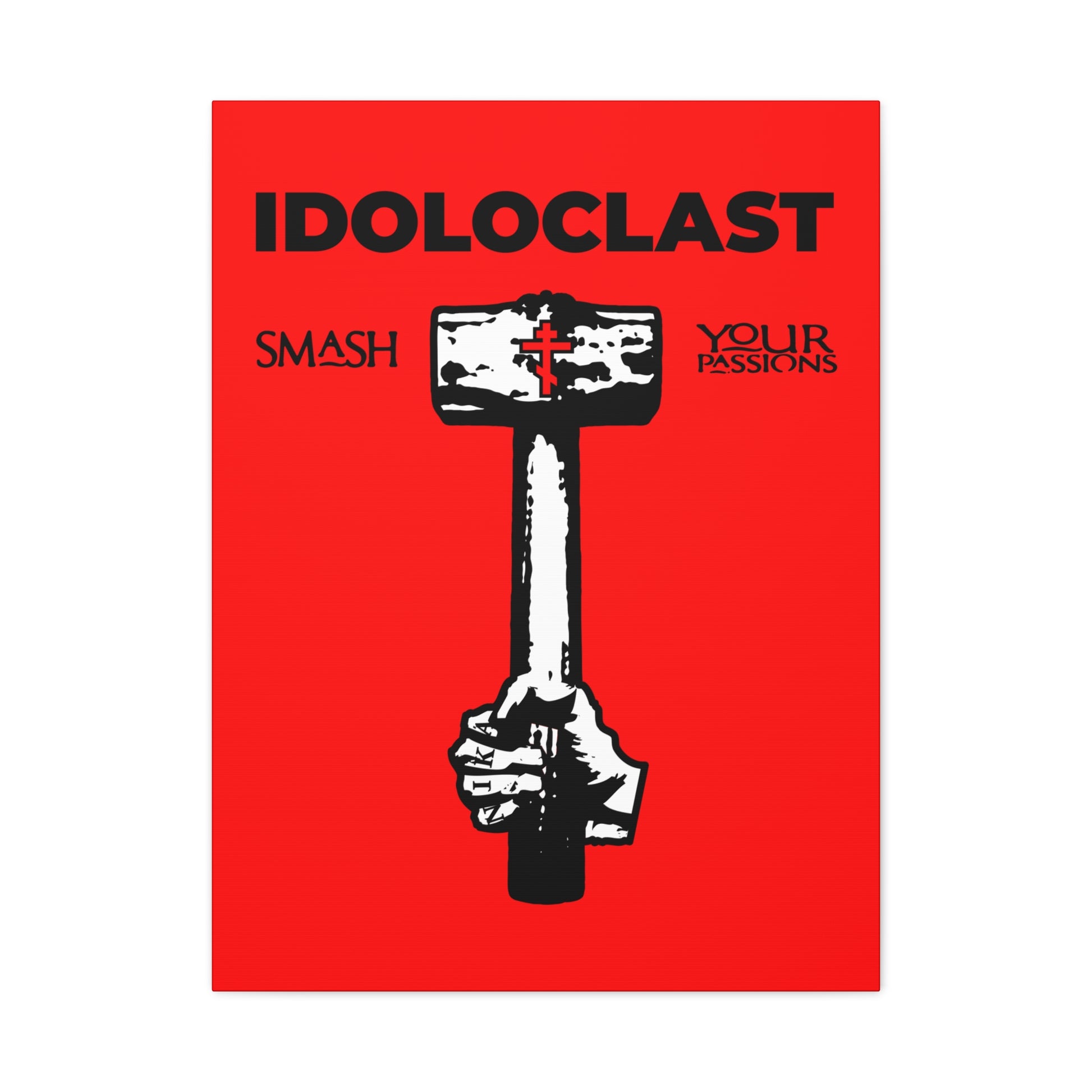 A hand grips a sledgehammer under "IDOLOCLAST" with the text "Smash Your Passions" on a bold red background in the Idoloclast Idol-Smasher Orthodox Christian Canvas Art featuring the Jesus NIKA Fist.