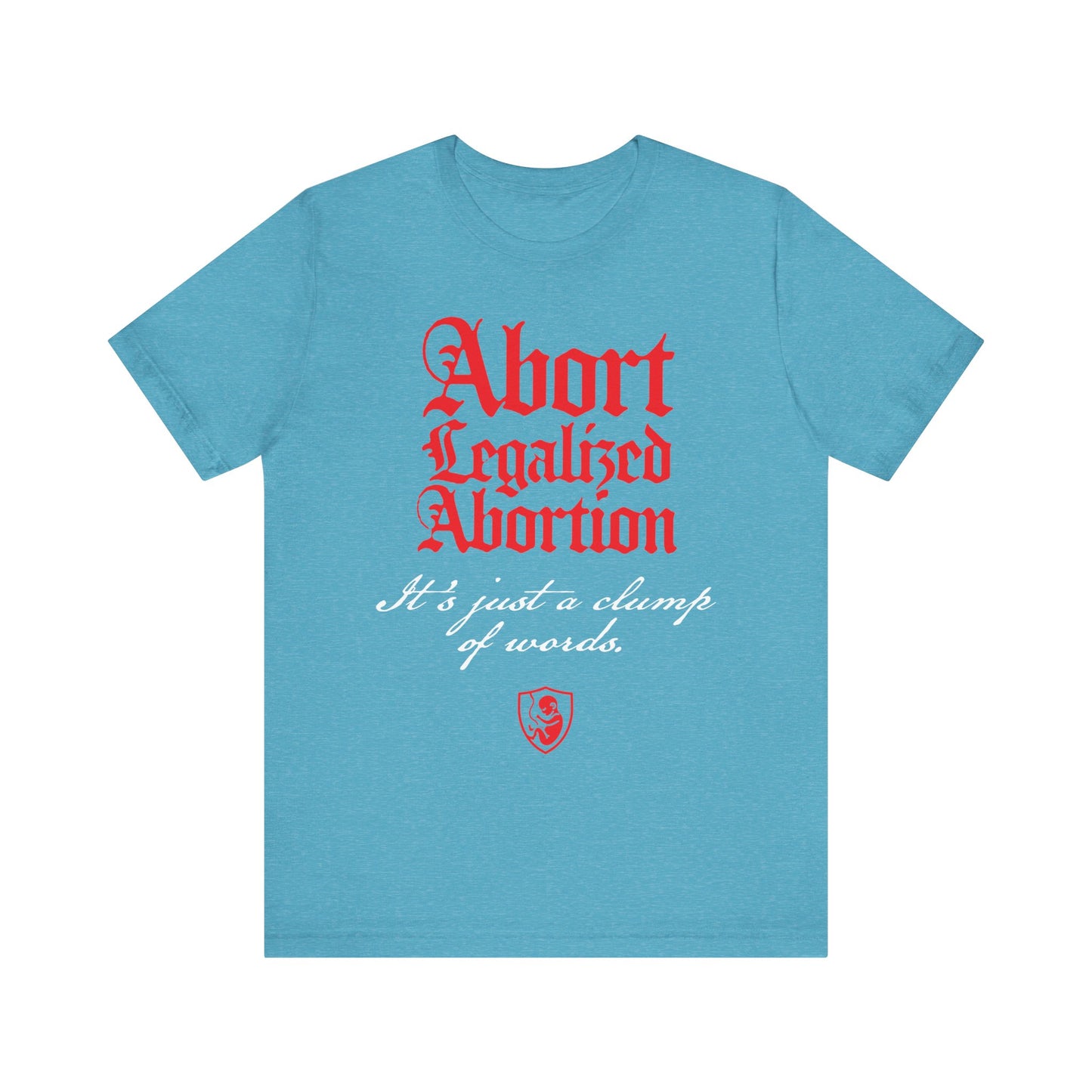 Heather Aqua unisex tee with “Abort Legalized Abortion, It’s Just a Clump of Words”—a bold pro-life Christian statement inspired by Psalm 139, in lightweight cotton.