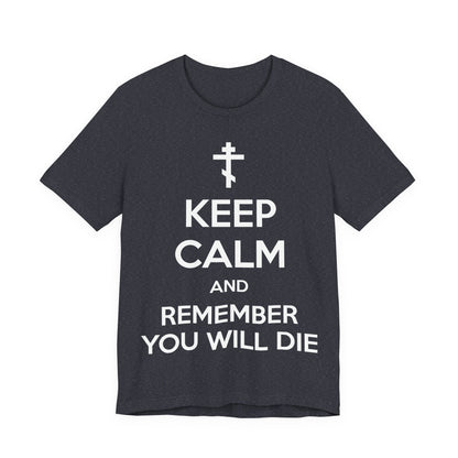 Keep Calm and Remember You Will Die | Orthodox Cross | Ascetic Ethos | Memento Mori Meme | Christian Cotton (and Heather Blend) Unisex Tee