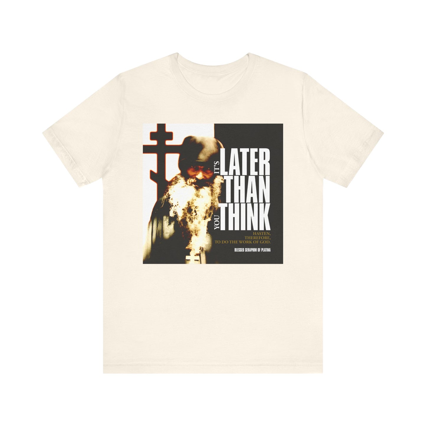 Natural lightweight cotton unisex tee, featuring the design "It's Later Than You Think No. 3 Split W/ Always Remember God and Your Mind Will Become Heaven No. 1," adorned with a bearded man, cross, and the striking message: It’s later than you think—a meaningful reflection on a life inspired by God and the teachings of Blessed Seraphim of Platina.