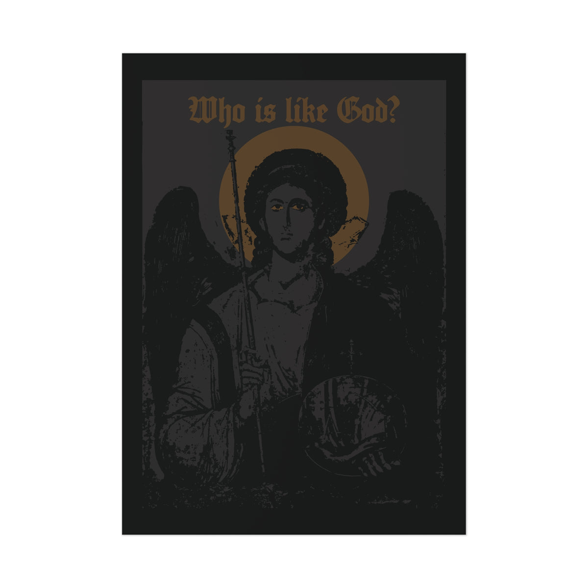 Black and bronze icon-style image of Archangel Michael with a cross on his front left breast, accompanied by the text “Who is like God?” at the top; this Goth Christian art poster evokes Orthodox reverence and showcases the unique “Who Is Like God? Archangel Michael Icono-Graphic” design.