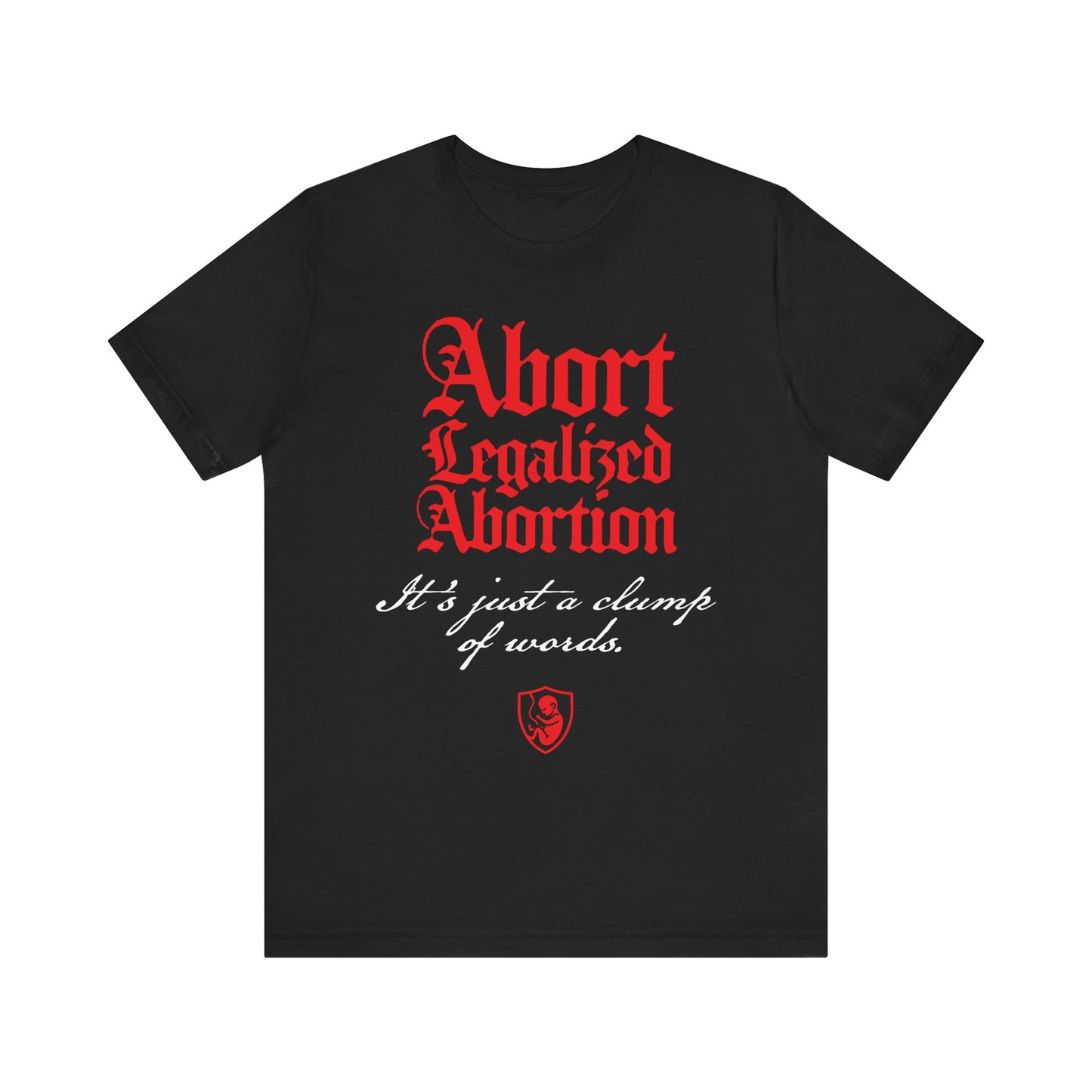 Black "Abort Legalized Abortion, It's Just a Clump of Words" pro-life Christian tee. Lightweight cotton, unisex fit—a bold statement that echoes Psalm 139 and the value of life.