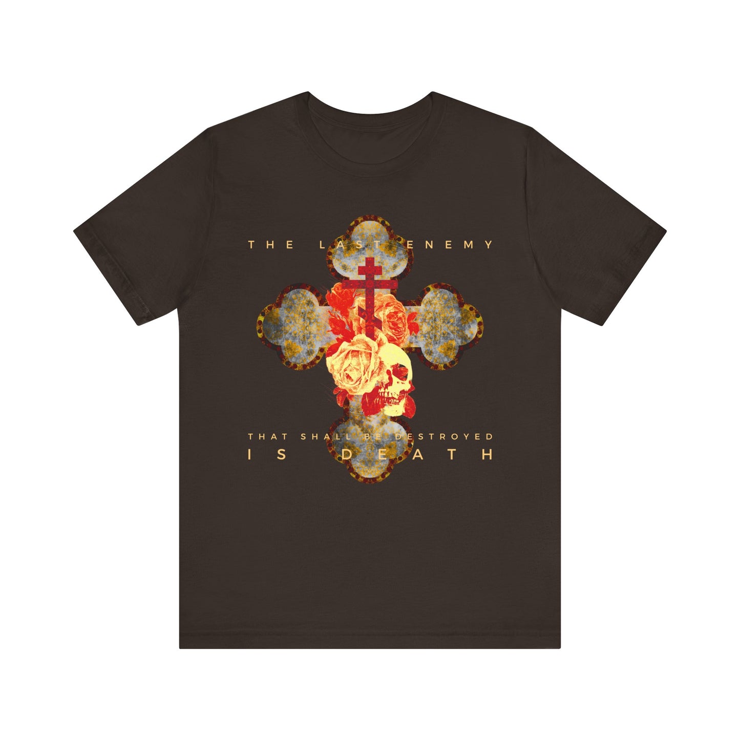 Brown unisex tee featuring a metallic gothic cross with rose and skull, plus gold text: "The Final Enemy That Shall Be Destroyed Is Death" (1 Cor 15:26). Inspired by the hope of Christ's resurrection. Lightweight cotton.