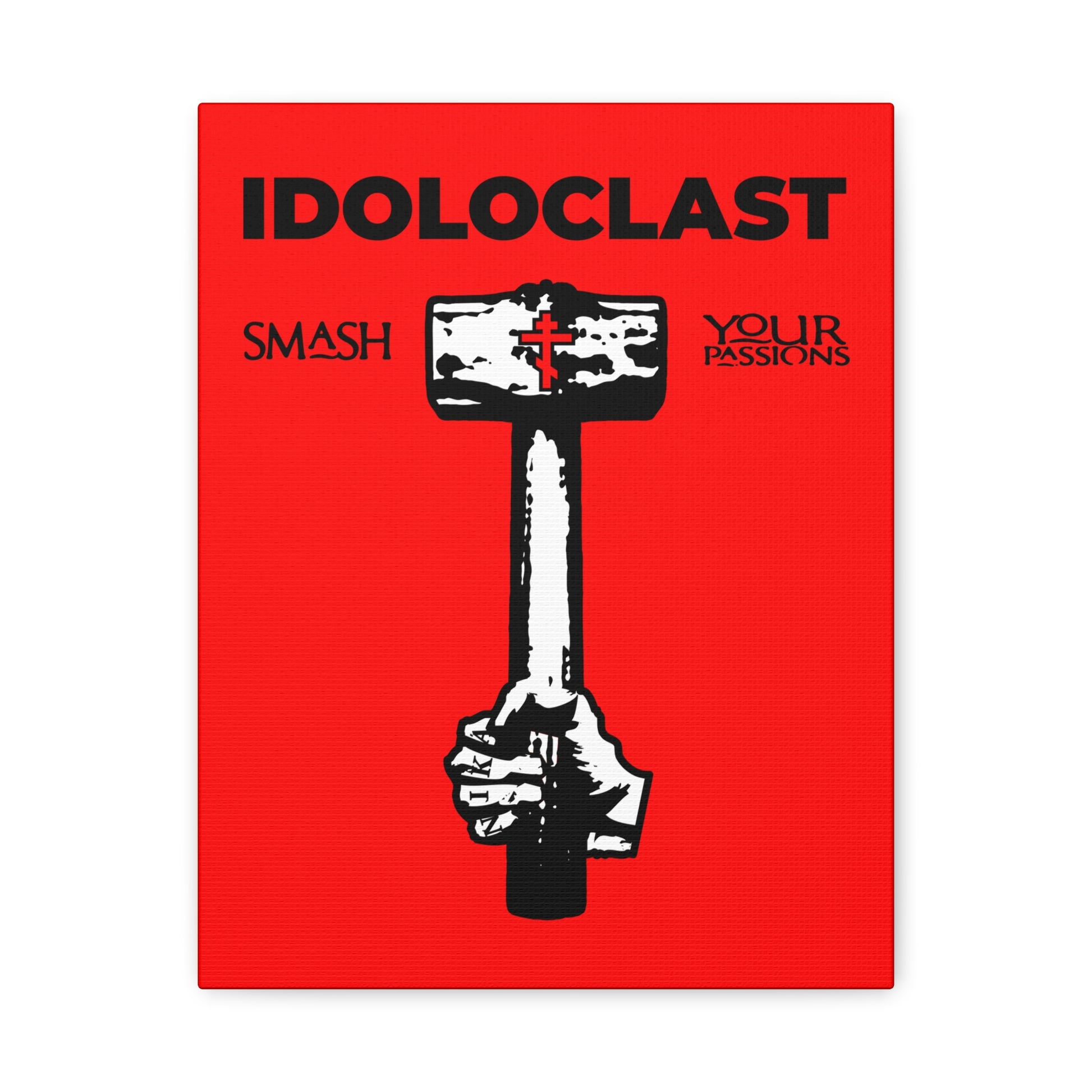 A hand wields a sledgehammer beneath bold IDOLOCLAST on red, with "Smash Your Passions"—from the Idoloclast Idol-Smasher Orthodox Christian canvas featuring Jesus NIKA fist, breaking false commandments.