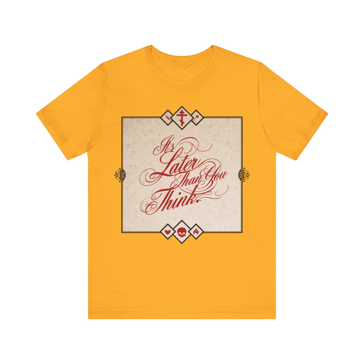 Gold cotton unisex tee featuring "It's Later Than You Think" in red cursive—a bold Orthodox Christian memento mori reminder to reflect and repent. Seraphim Rose inspired design.