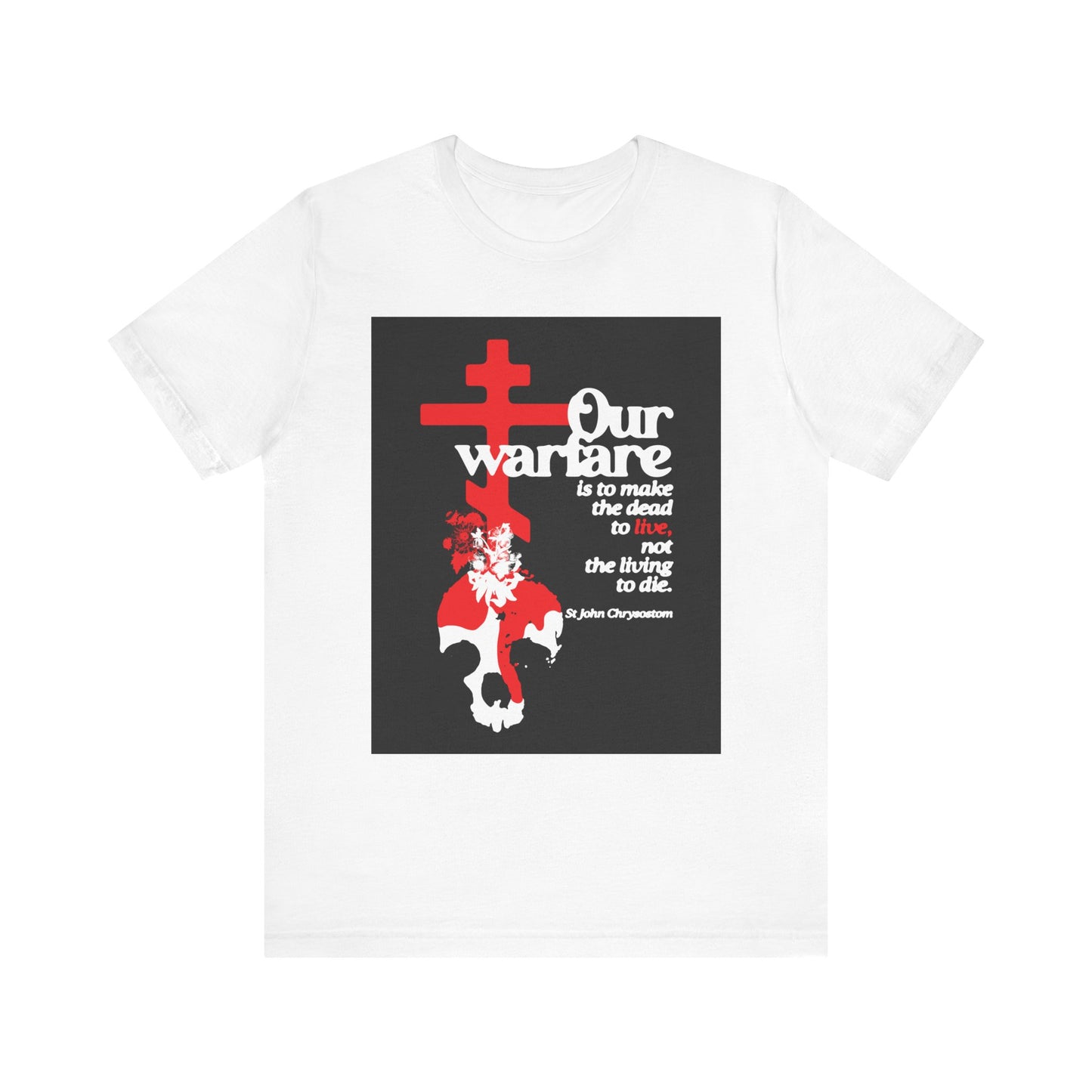 White "Our Warfare is to Make the Dead to Live" tee features an Orthodox cross, flowers & skull graphic, inspired by St. John Chrysostom; lightweight cotton unisex shirt highlighting Christian faith.