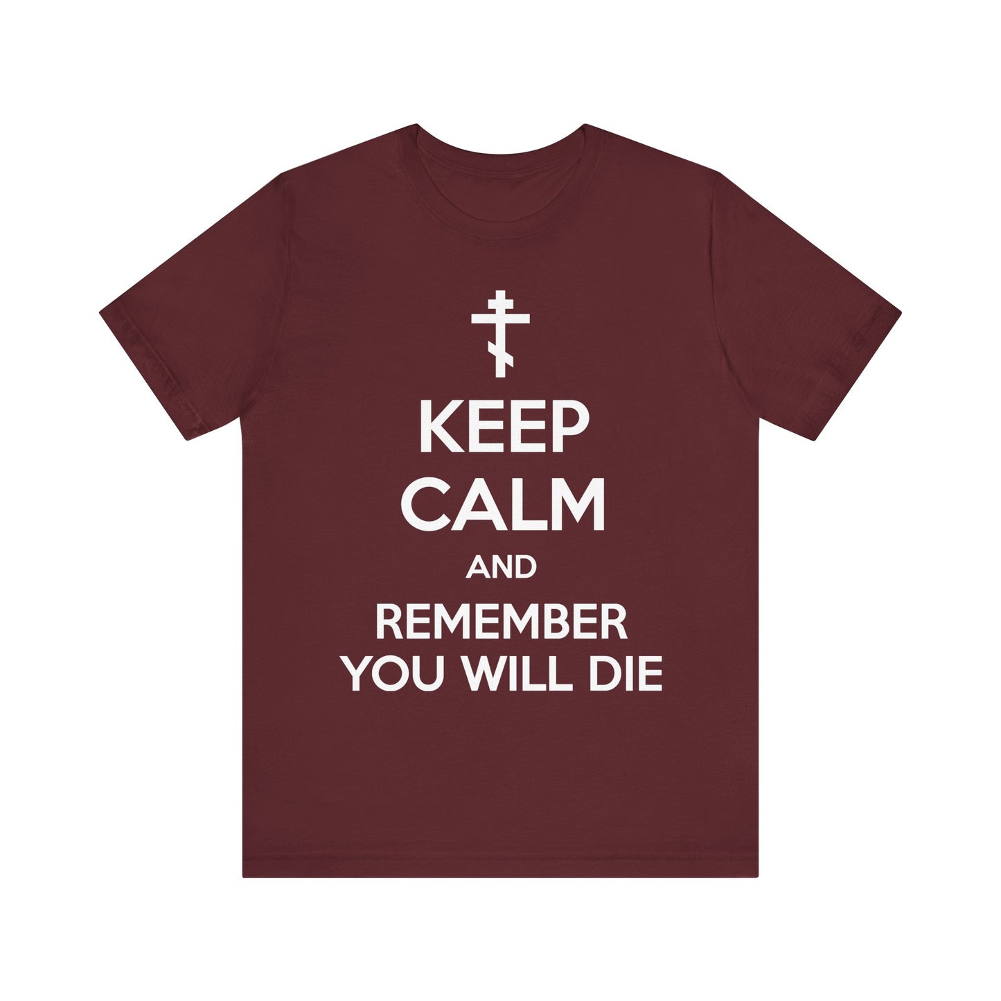 Maroon "Keep Calm and Remember You Will Die" Orthodox Cross t-shirt—a lightweight cotton unisex tee from Ascetic Ethos, featuring a memento mori meme in white text as a subtle daily reminder for remembrance of death and mindfulness.