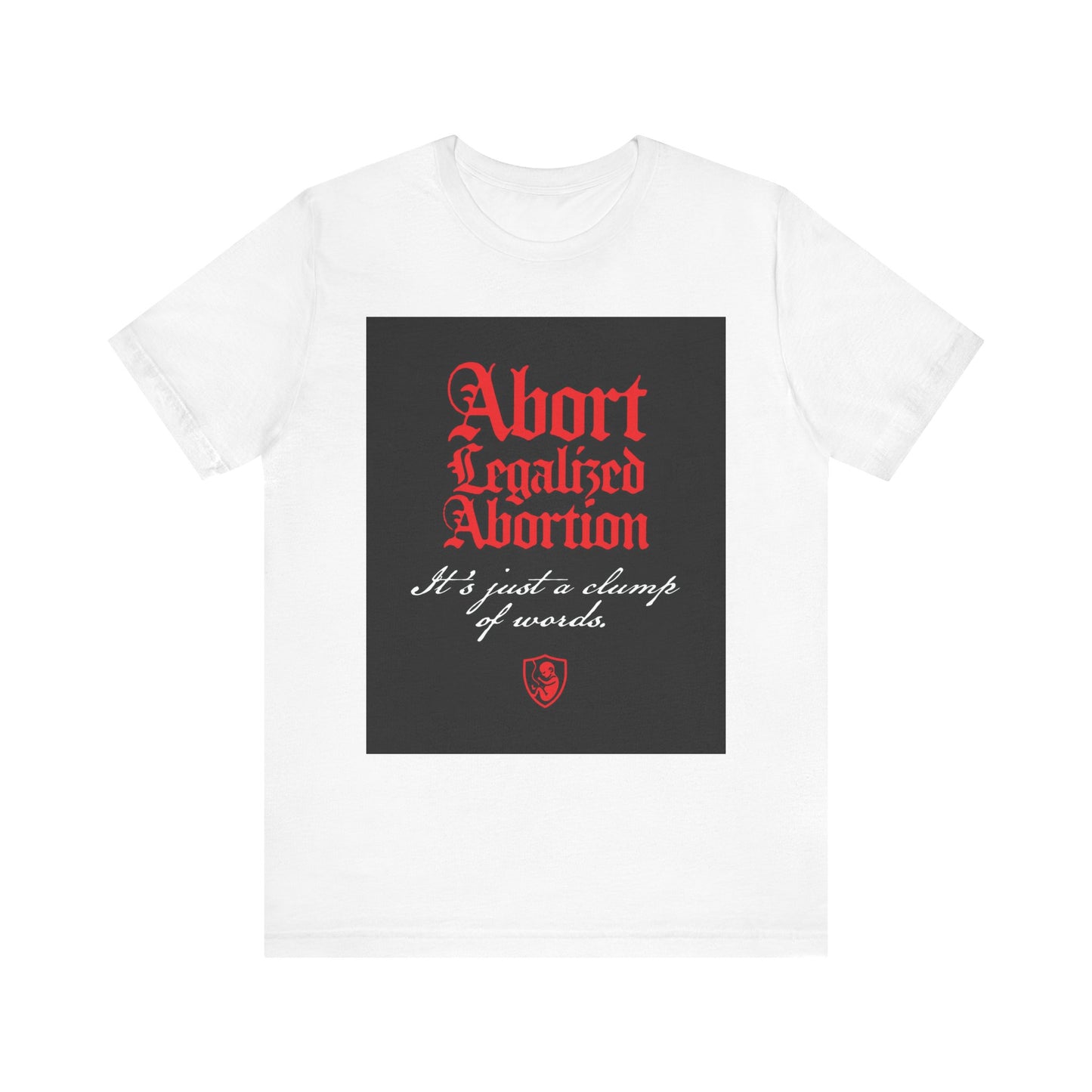 The "Abort Legalized Abortion, It's Just a Clump of Words" Pro-Life Christian Tee is a white unisex shirt made from lightweight cotton, featuring bold red and white text that makes a strong pro-life statement.