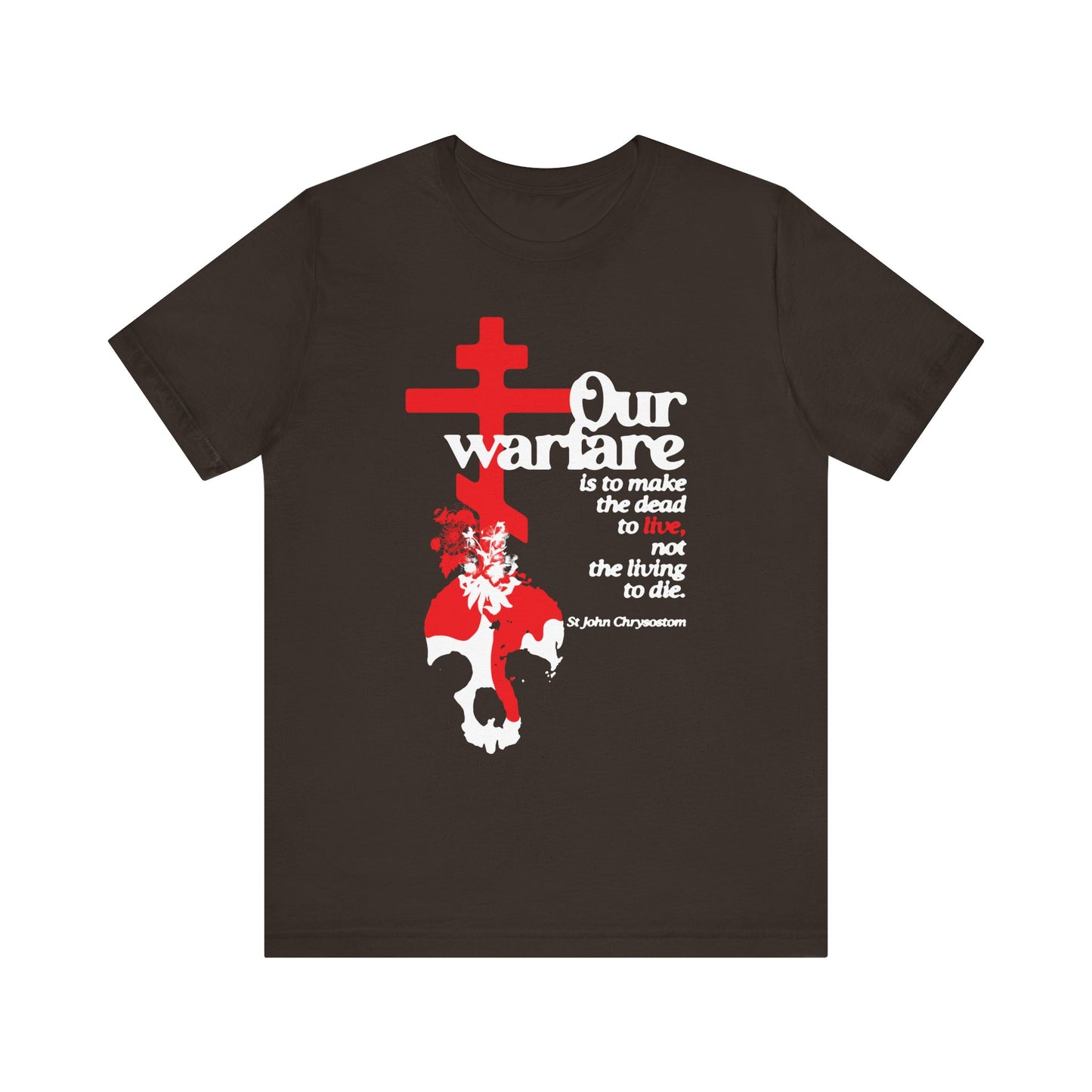 Brown cotton tee featuring an Orthodox cross, flowers, skull, and St. John Chrysostom's quote: "Our warfare is to make the dead to live," highlighting the true power in Christian life. Unisex fit.