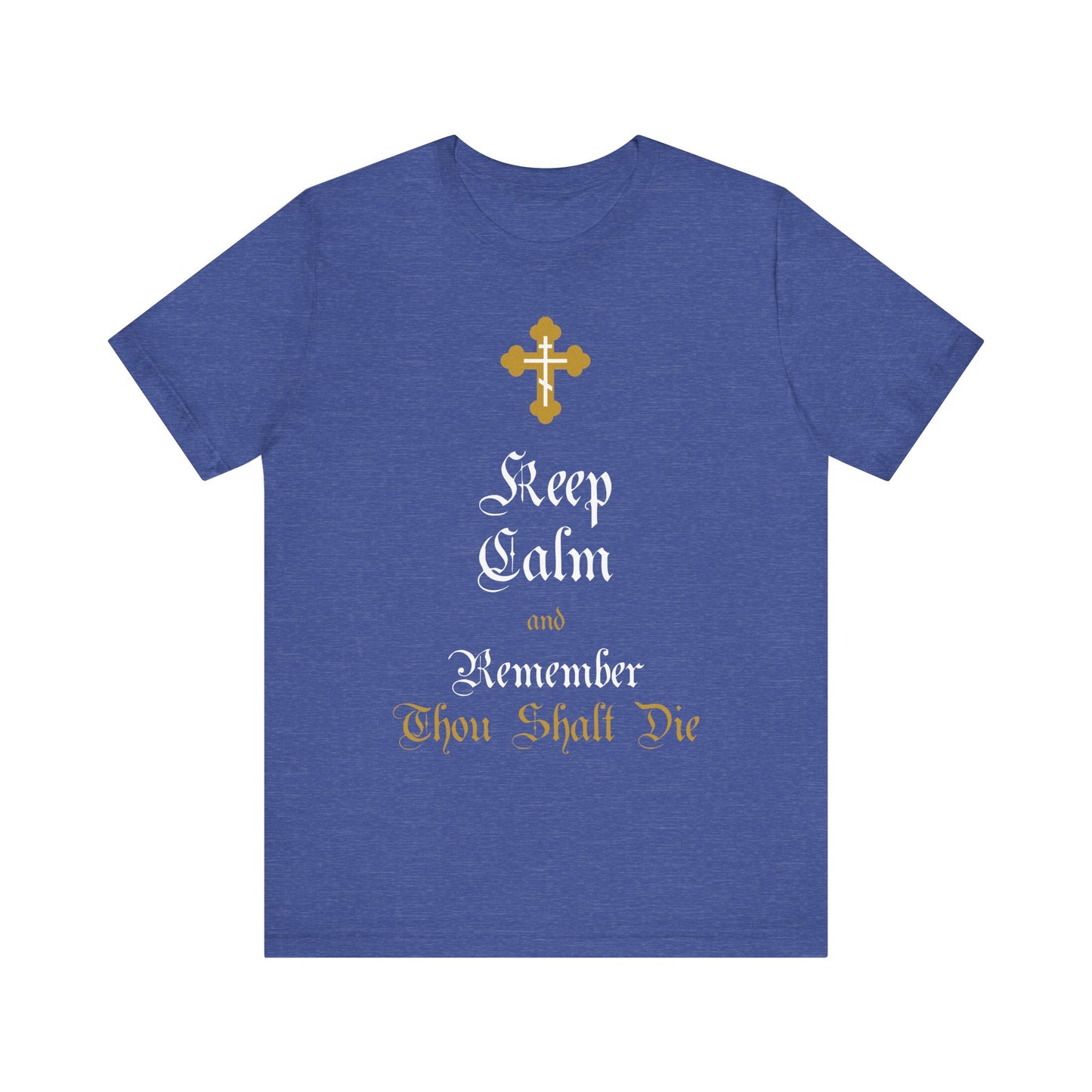 Heather True Royal t-shirt featuring a gold and white ornate Orthodox cross and the Victorian English phrase: Keep Calm and Remember You Will Die, inspired by the Christian tradition of the remembrance of death. Lightweight cotton unisex design.