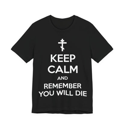 Keep Calm and Remember You Will Die | Orthodox Cross | Ascetic Ethos | Memento Mori Meme | Christian Cotton (and Heather Blend) Unisex Tee