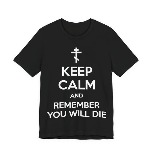Keep Calm and Remember You Will Die | Orthodox Cross | Ascetic Ethos | Memento Mori Meme | Christian Cotton (and Heather Blend) Unisex Tee
