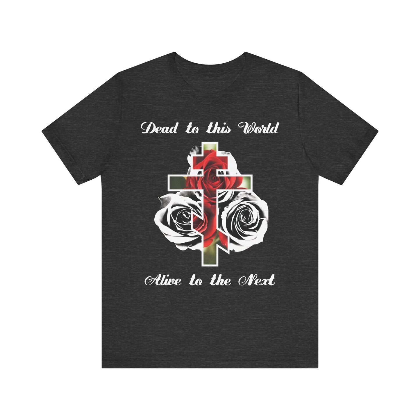 Dark Grey Heather tee with red roses and cross; features “Dead to This World, Alive to the Next.” Inspired by John 12:25, this lightweight unisex shirt boldly proclaims Christian faith: the Cross is the doorway to Heaven.