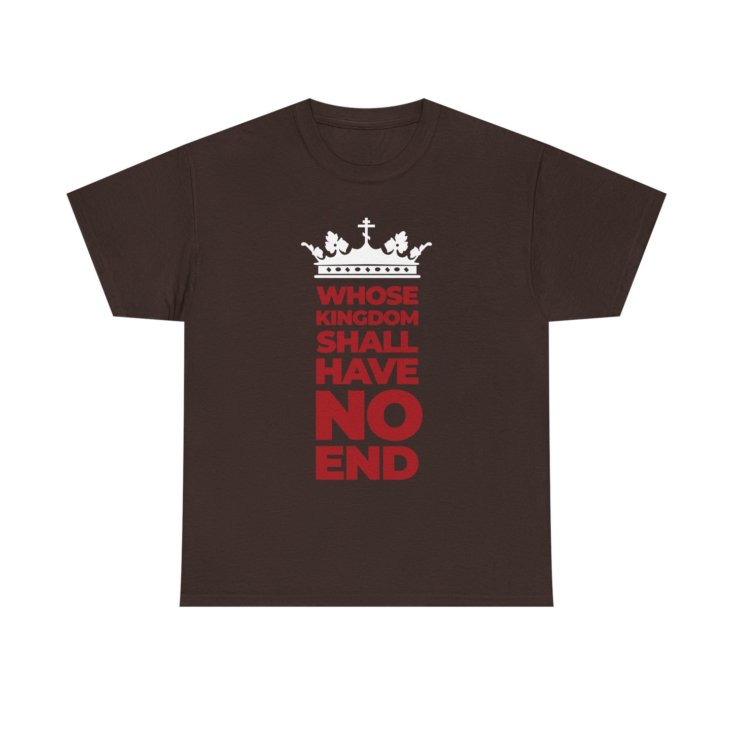 Dark chocolate tee featuring a white crown graphic and bold, vertically stacked red text reading WHOSE KINGDOM SHALL HAVE NO END—a striking, modern tribute to the everlasting dominion of the Son of Man.