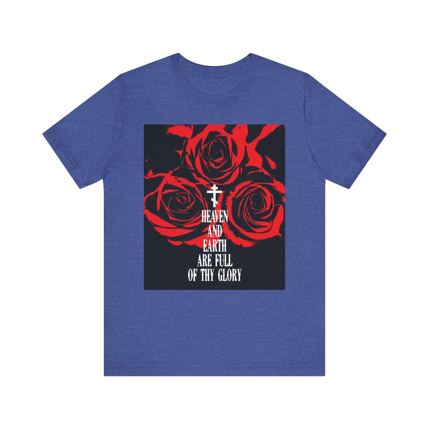 Heather True Royal tee with red roses, a white cross, and "Heaven and Earth are full of Thy glory" from the Divine Liturgy of St. John Chrysostom; lightweight cotton unisex design.