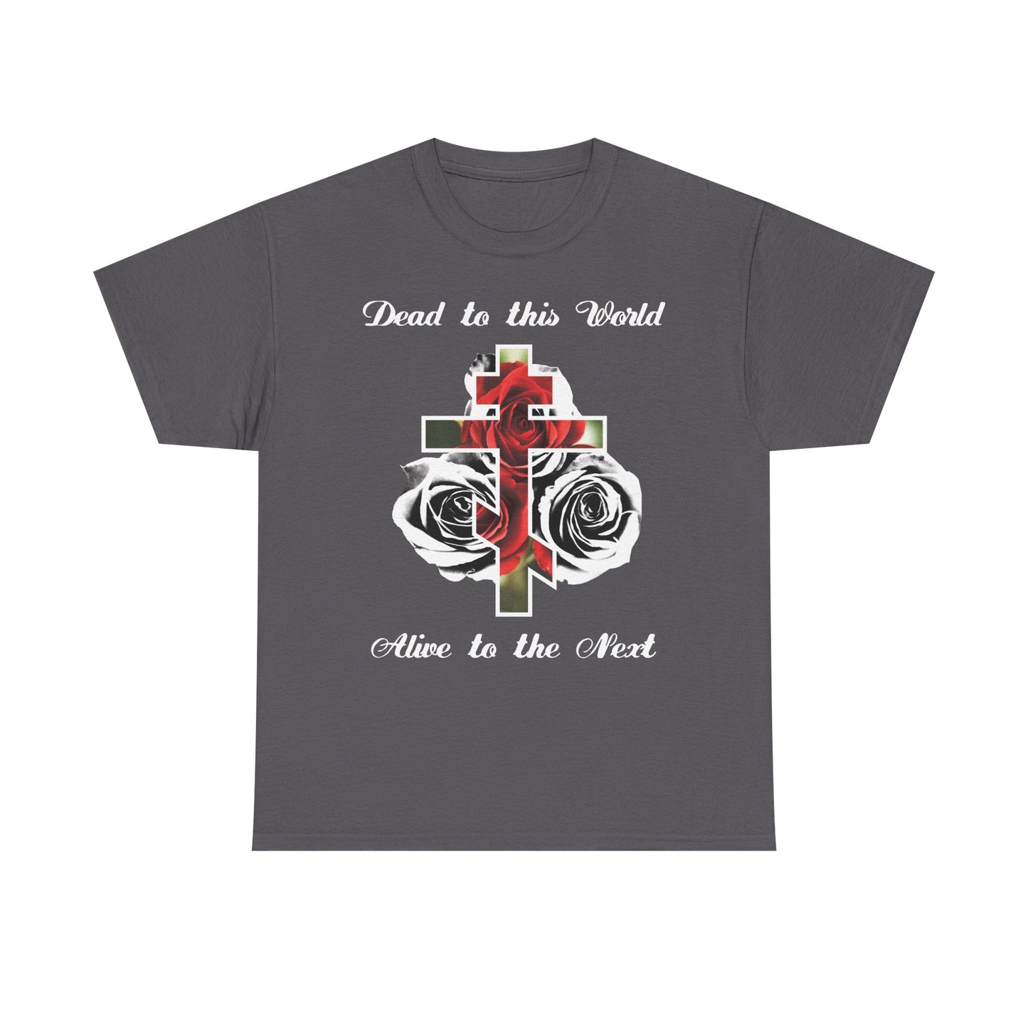 Dead to This World Alive to the Next | The Cross is the Doorway to Heaven | Red Roses, Black & White | Midweight Cotton Unisex Tee