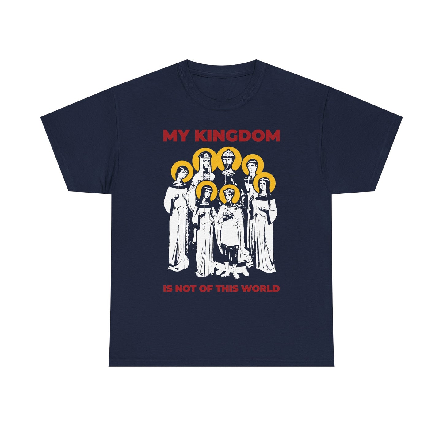 Navy “My Kingdom is Not of This World (John 18:36)” tee, featuring saints with yellow halos, bold red MY KINGDOM above and IS NOT OF THIS WORLD below—an Orthodox Christian midweight cotton shirt inspired by the steadfast faith of the Romanov Royal Martyrs of Russia and Tsar Nicholas II.